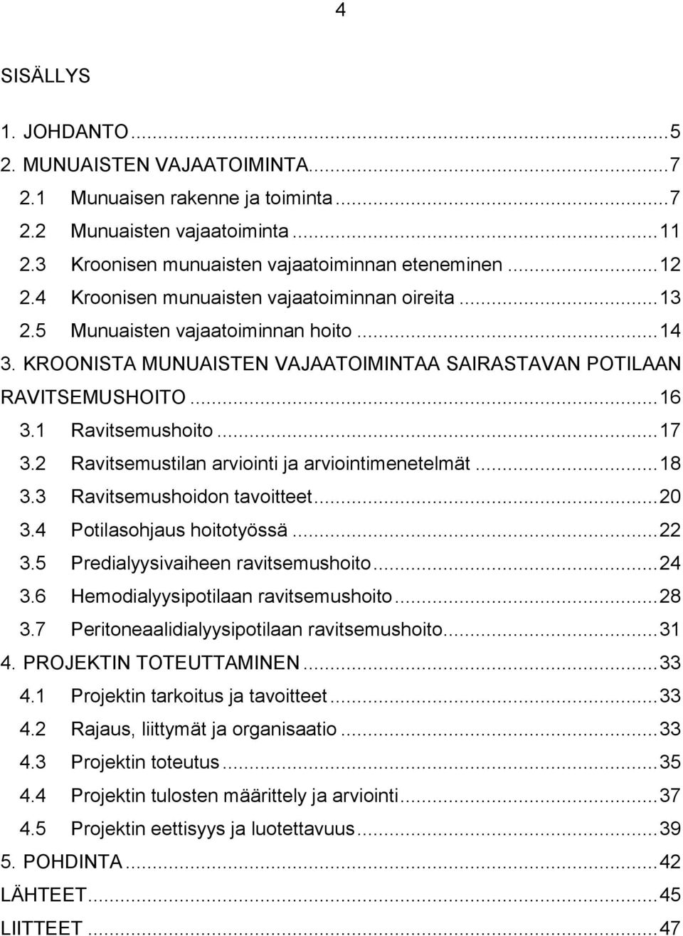 .. 17 3.2 Ravitsemustilan arviointi ja arviointimenetelmät... 18 3.3 Ravitsemushoidon tavoitteet... 20 3.4 Potilasohjaus hoitotyössä... 22 3.5 Predialyysivaiheen ravitsemushoito... 24 3.