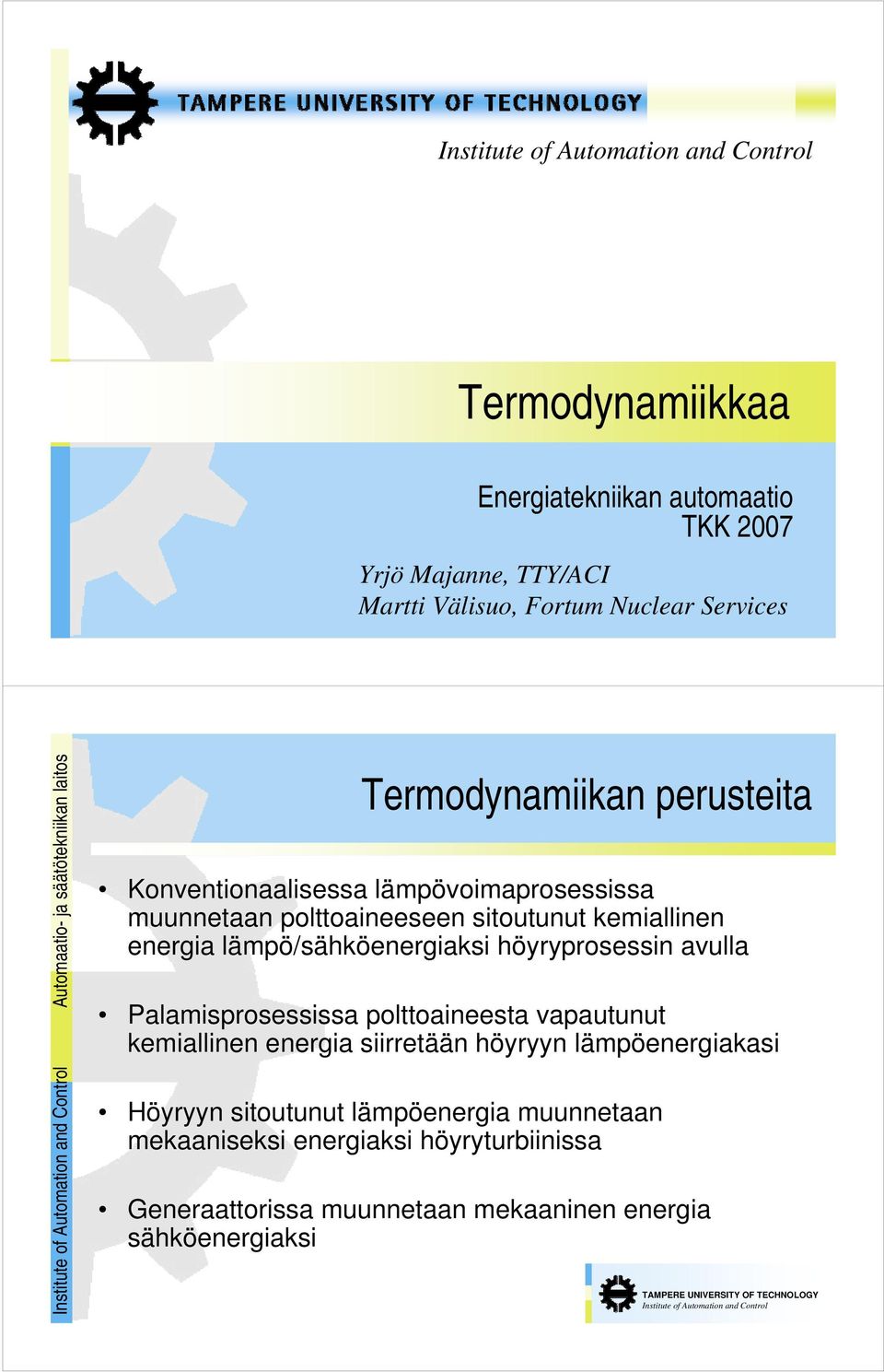 energia lämpö/sähköenergiaksi höyryprosessin avulla Palamisprosessissa polttoaineesta vapautunut kemiallinen energia siirretään höyryyn