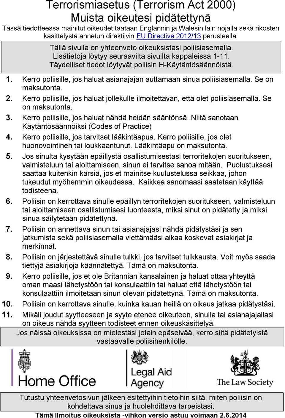 Täydelliset tiedot löytyvät poliisin H-Käytäntösäännöistä. 1. Kerro poliisille, jos haluat asianajajan auttamaan sinua poliisiasemalla. Se on maksutonta. ) 2.