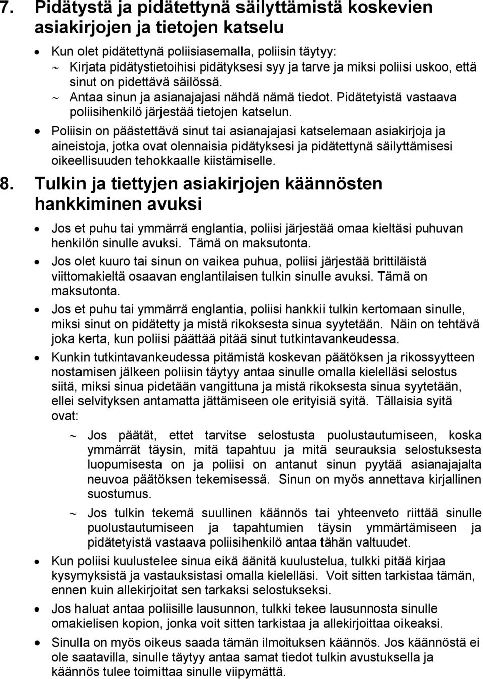 Poliisin on päästettävä sinut tai asianajajasi katselemaan asiakirjoja ja aineistoja, jotka ovat olennaisia pidätyksesi ja pidätettynä säilyttämisesi oikeellisuuden tehokkaalle kiistämiselle. 8.