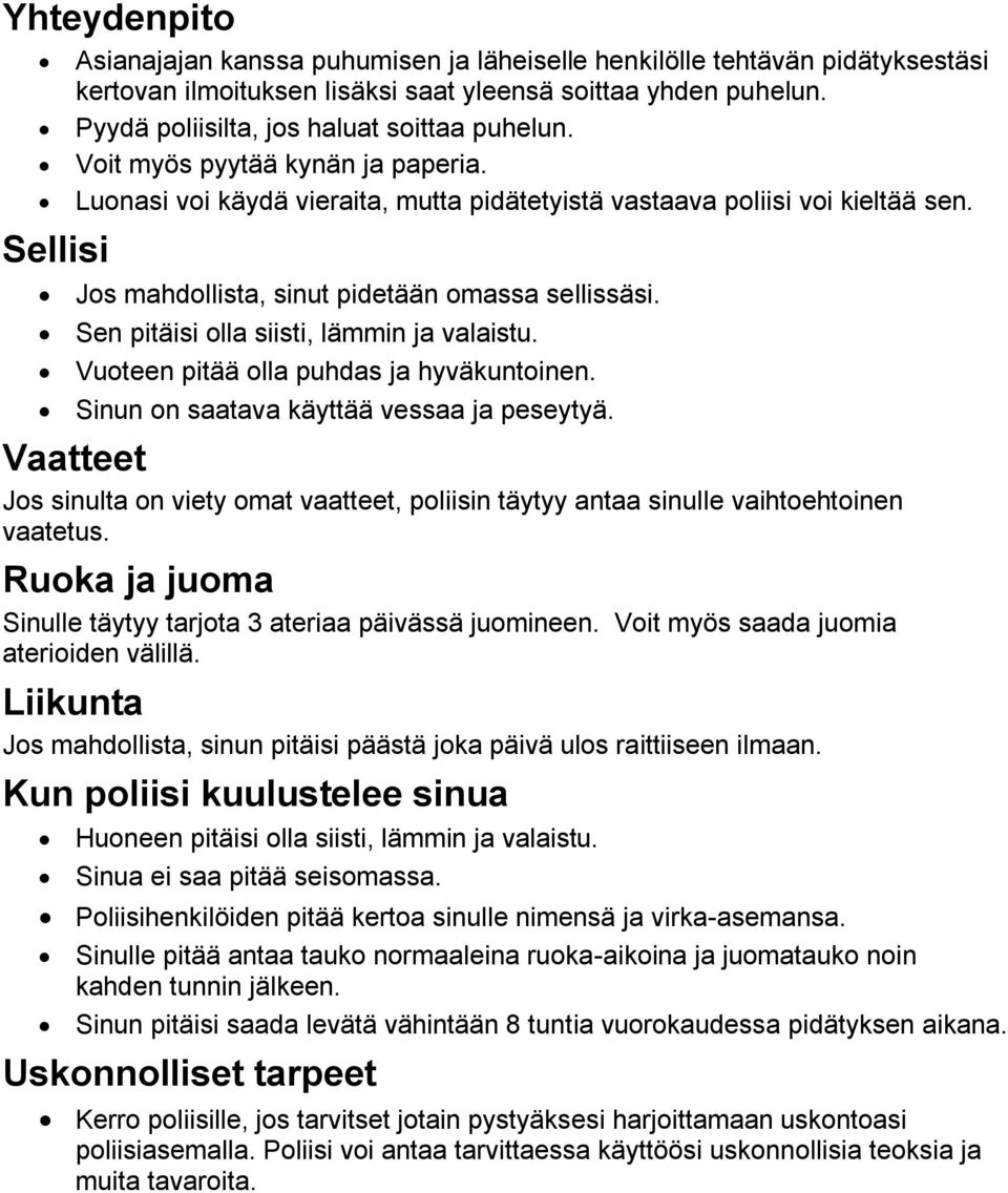 Jos mahdollista, sinut pidetään omassa sellissäsi. Sen pitäisi olla siisti, lämmin ja valaistu. Vuoteen pitää olla puhdas ja hyväkuntoinen. Sinun on saatava käyttää vessaa ja peseytyä.