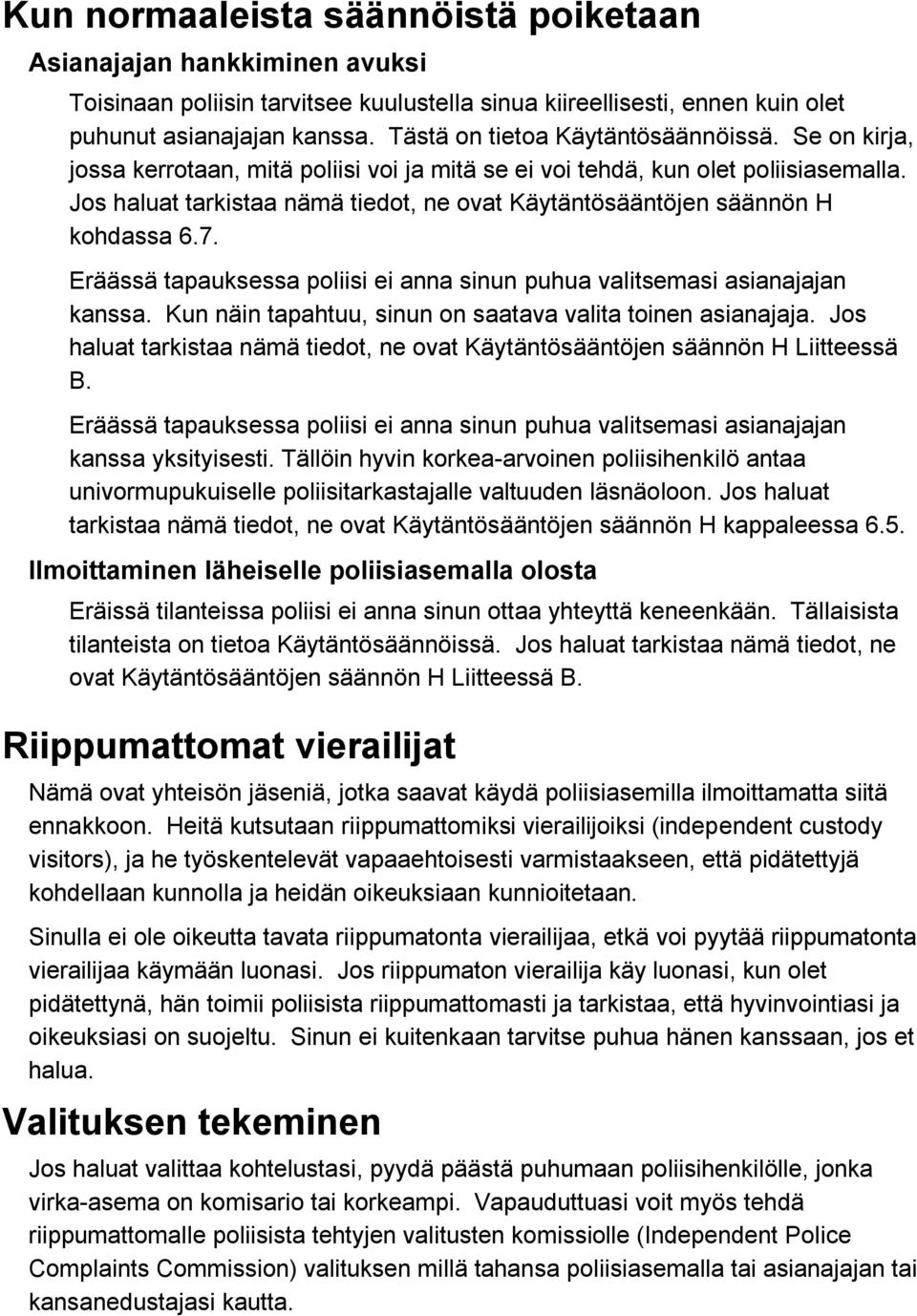 Jos haluat tarkistaa nämä tiedot, ne ovat Käytäntösääntöjen säännön H kohdassa 6.7. Eräässä tapauksessa poliisi ei anna sinun puhua valitsemasi asianajajan kanssa.