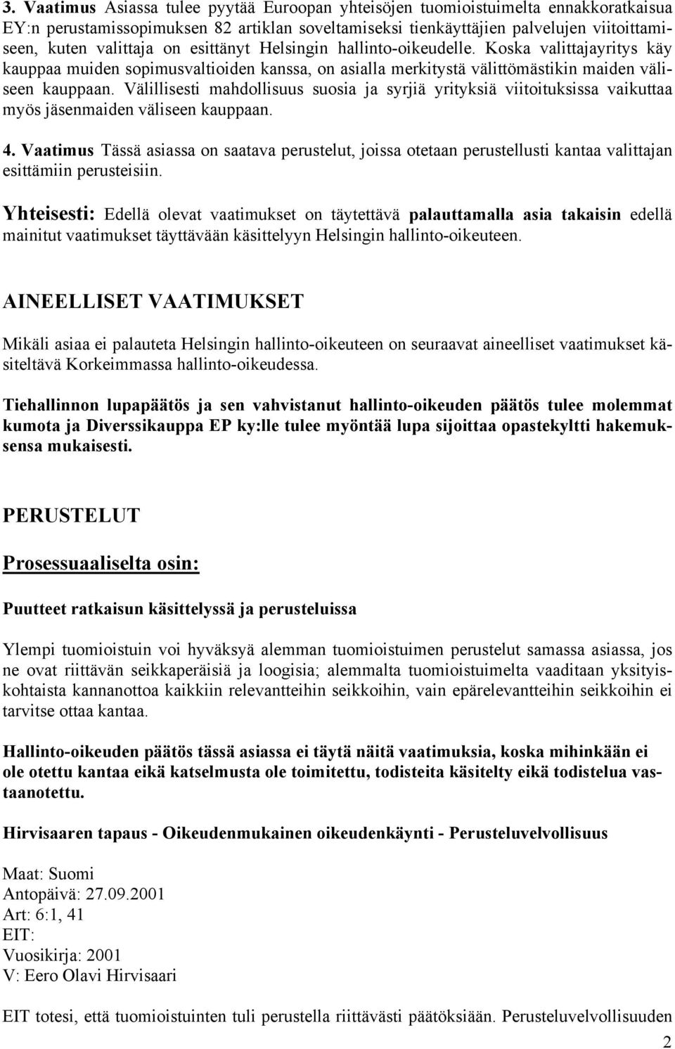 Välillisesti mahdollisuus suosia ja syrjiä yrityksiä viitoituksissa vaikuttaa myös jäsenmaiden väliseen kauppaan. 4.