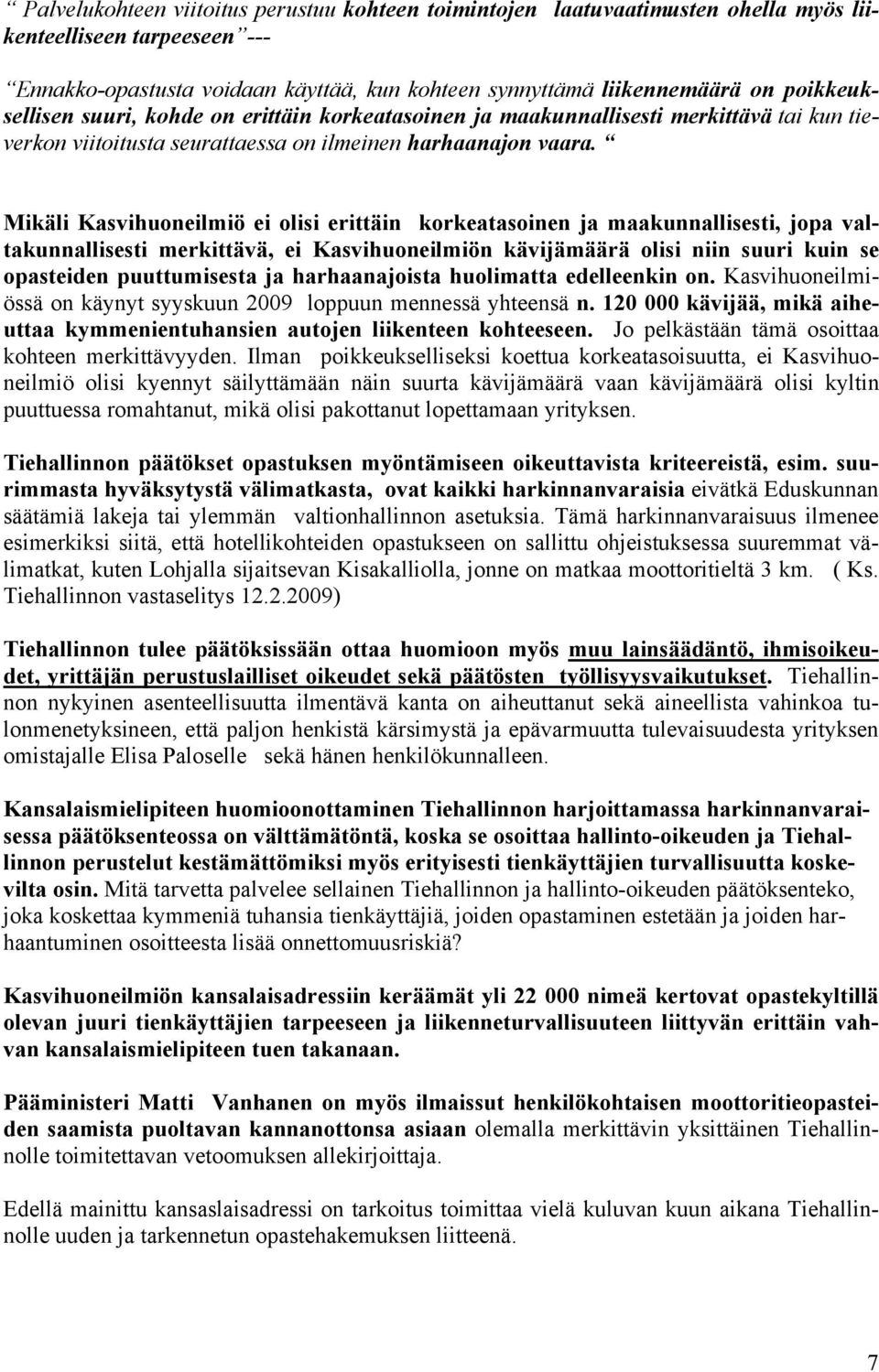Mikäli Kasvihuoneilmiö ei olisi erittäin korkeatasoinen ja maakunnallisesti, jopa valtakunnallisesti merkittävä, ei Kasvihuoneilmiön kävijämäärä olisi niin suuri kuin se opasteiden puuttumisesta ja