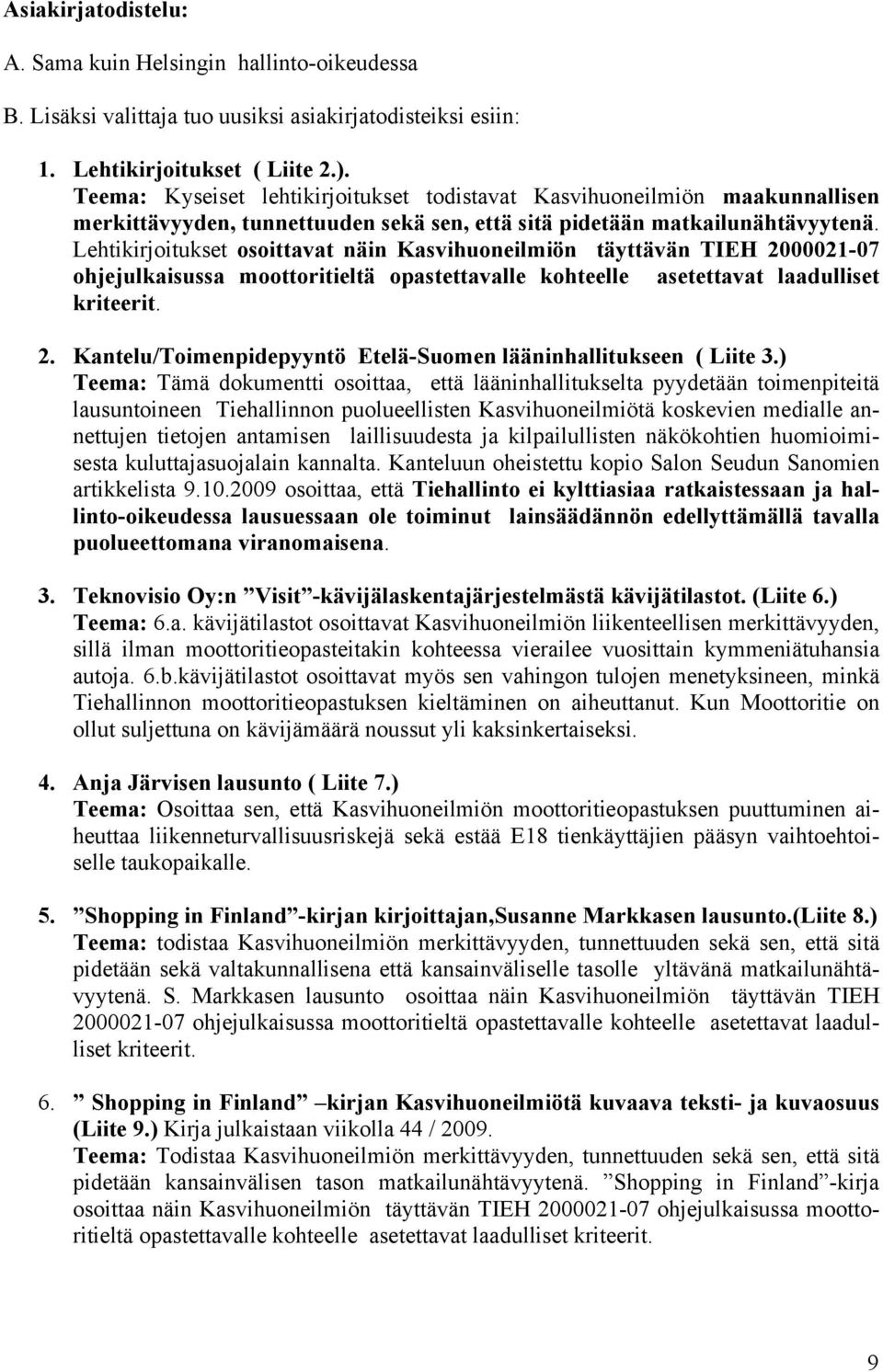 Lehtikirjoitukset osoittavat näin Kasvihuoneilmiön täyttävän TIEH 2000021-07 ohjejulkaisussa moottoritieltä opastettavalle kohteelle asetettavat laadulliset kriteerit. 2. Kantelu/Toimenpidepyyntö Etelä-Suomen lääninhallitukseen ( Liite 3.