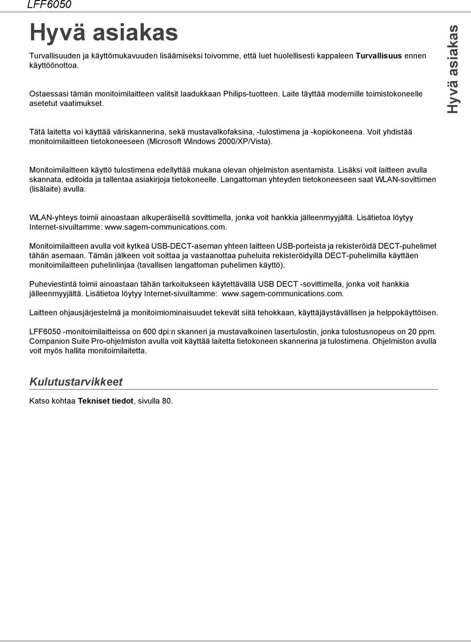 Hyvä asiakas Tätä laitetta voi käyttää väriskannerina, sekä mustavalkofaksina, -tulostimena ja -kopiokoneena. Voit yhdistää monitoimilaitteen tietokoneeseen (Microsoft Windows 2000/XP/Vista).