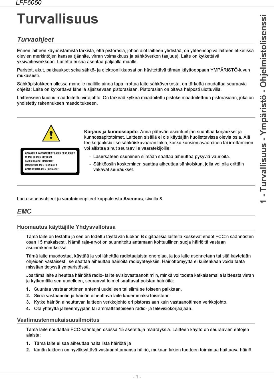 Paristot, akut, pakkaukset sekä sähkö- ja elektroniikkaosat on hävitettävä tämän käyttöoppaan YMPÄRISTÖ-luvun mukaisesti.