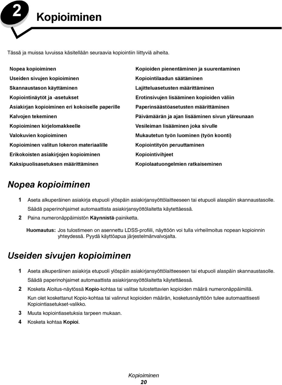 Valokuvien kopioiminen Kopioiminen valitun lokeron materiaalille Erikokoisten asiakirjojen kopioiminen Kaksipuolisasetuksen määrittäminen Kopioiden pienentäminen ja suurentaminen Kopiointilaadun