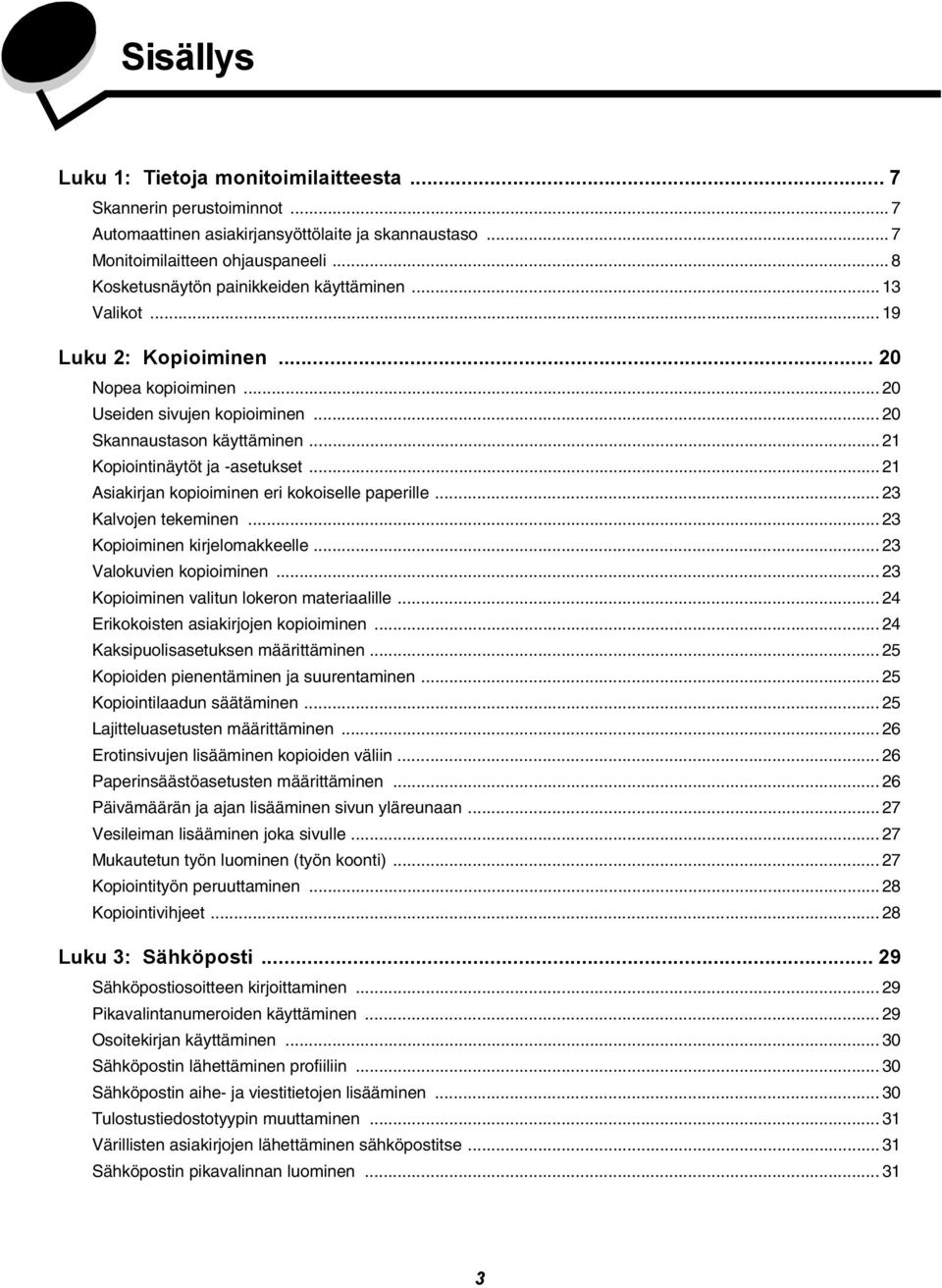 .. 21 Kopiointinäytöt ja -asetukset... 21 Asiakirjan kopioiminen eri kokoiselle paperille... 23 Kalvojen tekeminen... 23 Kopioiminen kirjelomakkeelle... 23 Valokuvien kopioiminen.