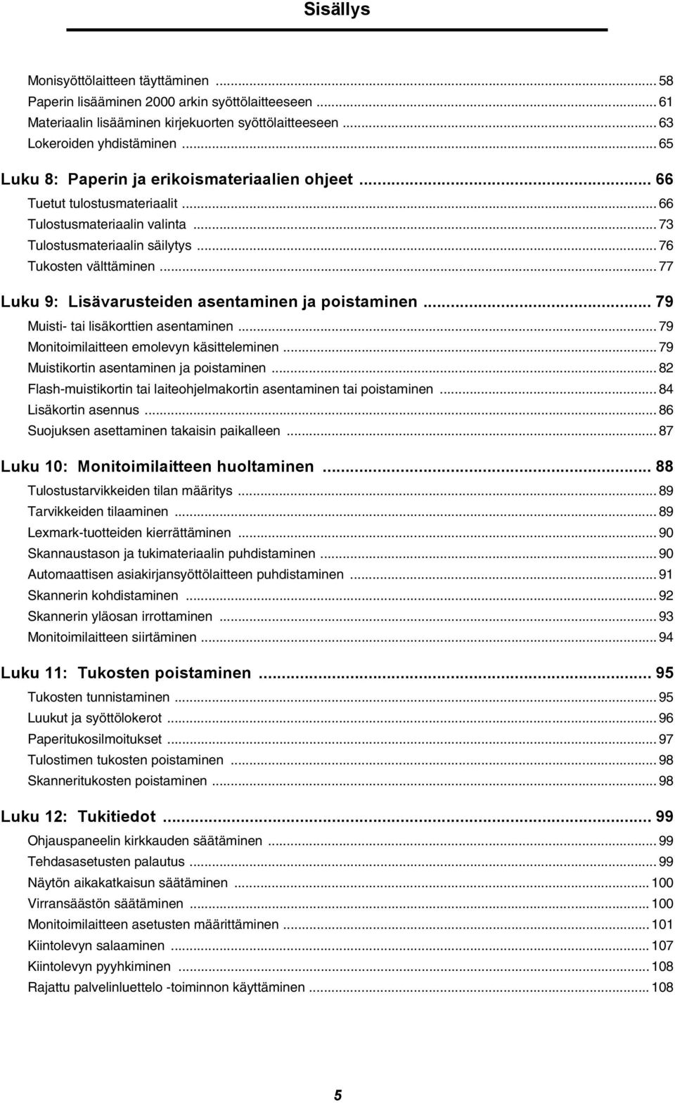 .. 77 Luku 9: Lisävarusteiden asentaminen ja poistaminen... 79 Muisti- tai lisäkorttien asentaminen... 79 Monitoimilaitteen emolevyn käsitteleminen... 79 Muistikortin asentaminen ja poistaminen.