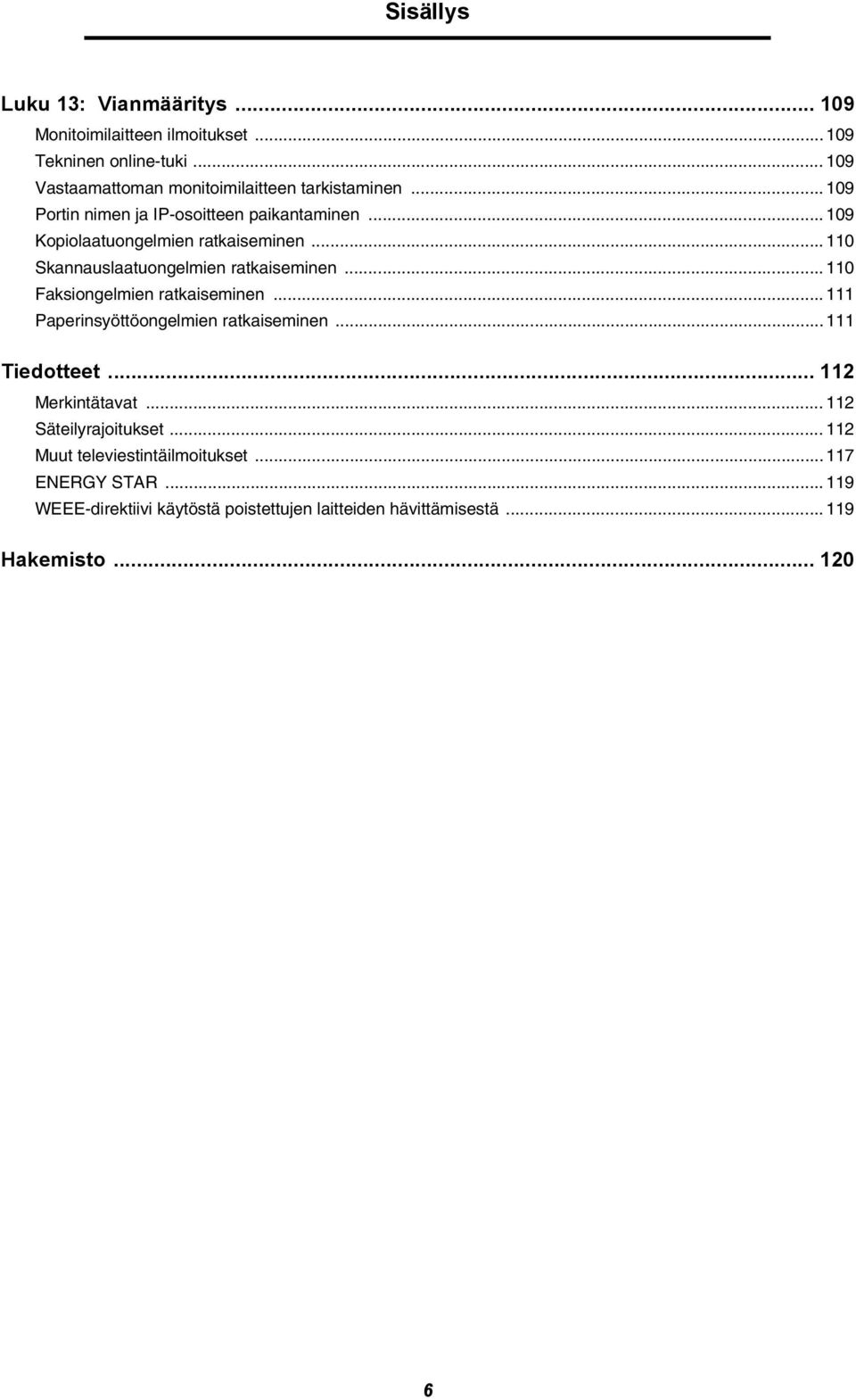 .. 110 Skannauslaatuongelmien ratkaiseminen... 110 Faksiongelmien ratkaiseminen... 111 Paperinsyöttöongelmien ratkaiseminen... 111 Tiedotteet.