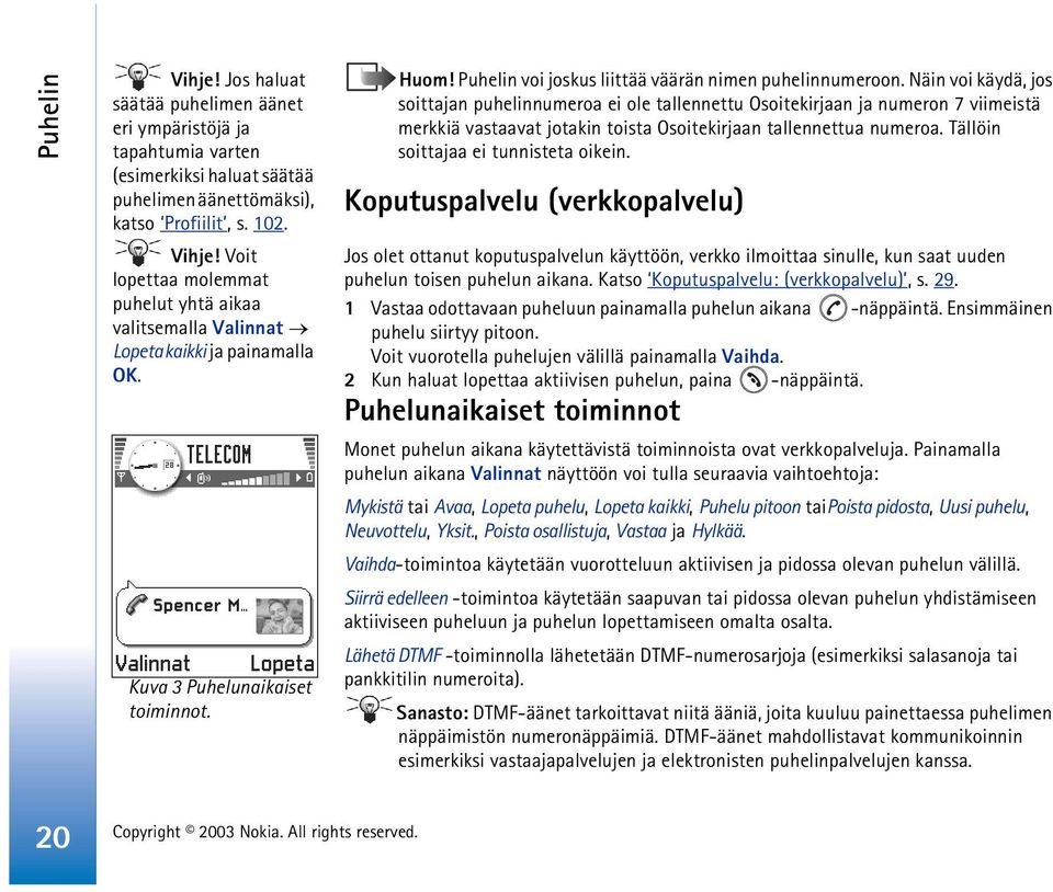 Näin voi käydä, jos soittajan puhelinnumeroa ei ole tallennettu Osoitekirjaan ja numeron 7 viimeistä merkkiä vastaavat jotakin toista Osoitekirjaan tallennettua numeroa.