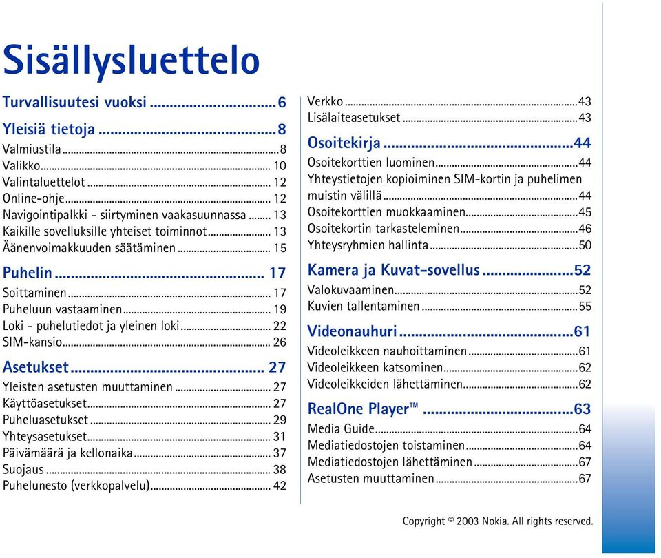 .. 26 Asetukset... 27 Yleisten asetusten muuttaminen... 27 Käyttöasetukset... 27 Puheluasetukset... 29 Yhteysasetukset... 31 Päivämäärä ja kellonaika... 37 Suojaus... 38 Puhelunesto (verkkopalvelu).