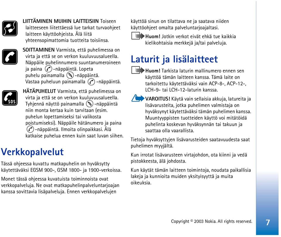 Vastaa puheluun painamalla -näppäintä. HÄTÄPUHELUT Varmista, että puhelimessa on virta ja että se on verkon kuuluvuusalueella.