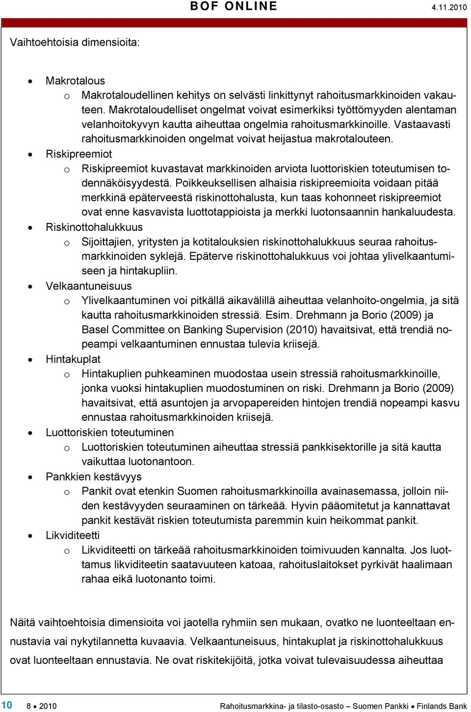 Vastaavasti rahoitusmarkkinoiden ongelmat voivat heijastua makrotalouteen. Riskipreemiot o Riskipreemiot kuvastavat markkinoiden arviota luottoriskien toteutumisen todennäköisyydestä.