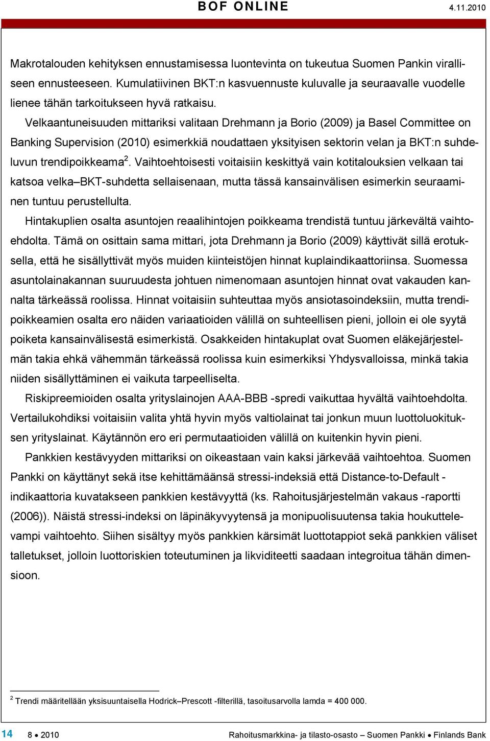 Velkaantuneisuuden mittariksi valitaan Drehmann ja Borio (2009) ja Basel Committee on Banking Supervision (2010) esimerkkiä noudattaen yksityisen sektorin velan ja BKT:n suhdeluvun trendipoikkeama 2.