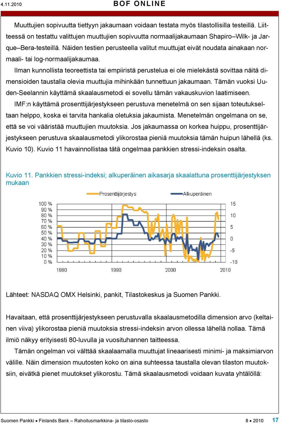 Näiden testien perusteella valitut muuttujat eivät noudata ainakaan normaali- tai log-normaalijakaumaa.