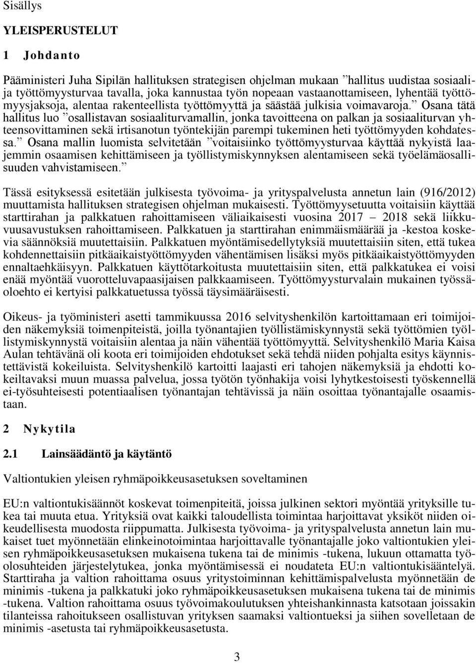 Osana tätä hallitus luo osallistavan sosiaaliturvamallin, jonka tavoitteena on palkan ja sosiaaliturvan yhteensovittaminen sekä irtisanotun työntekijän parempi tukeminen heti työttömyyden kohdatessa.