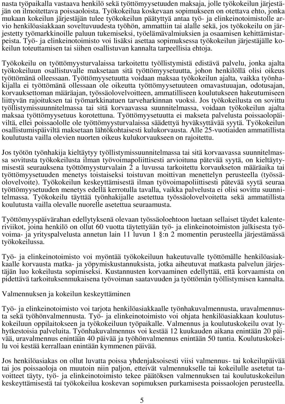 ammattiin tai alalle sekä, jos työkokeilu on järjestetty työmarkkinoille paluun tukemiseksi, työelämävalmiuksien ja osaamisen kehittämistarpeista.