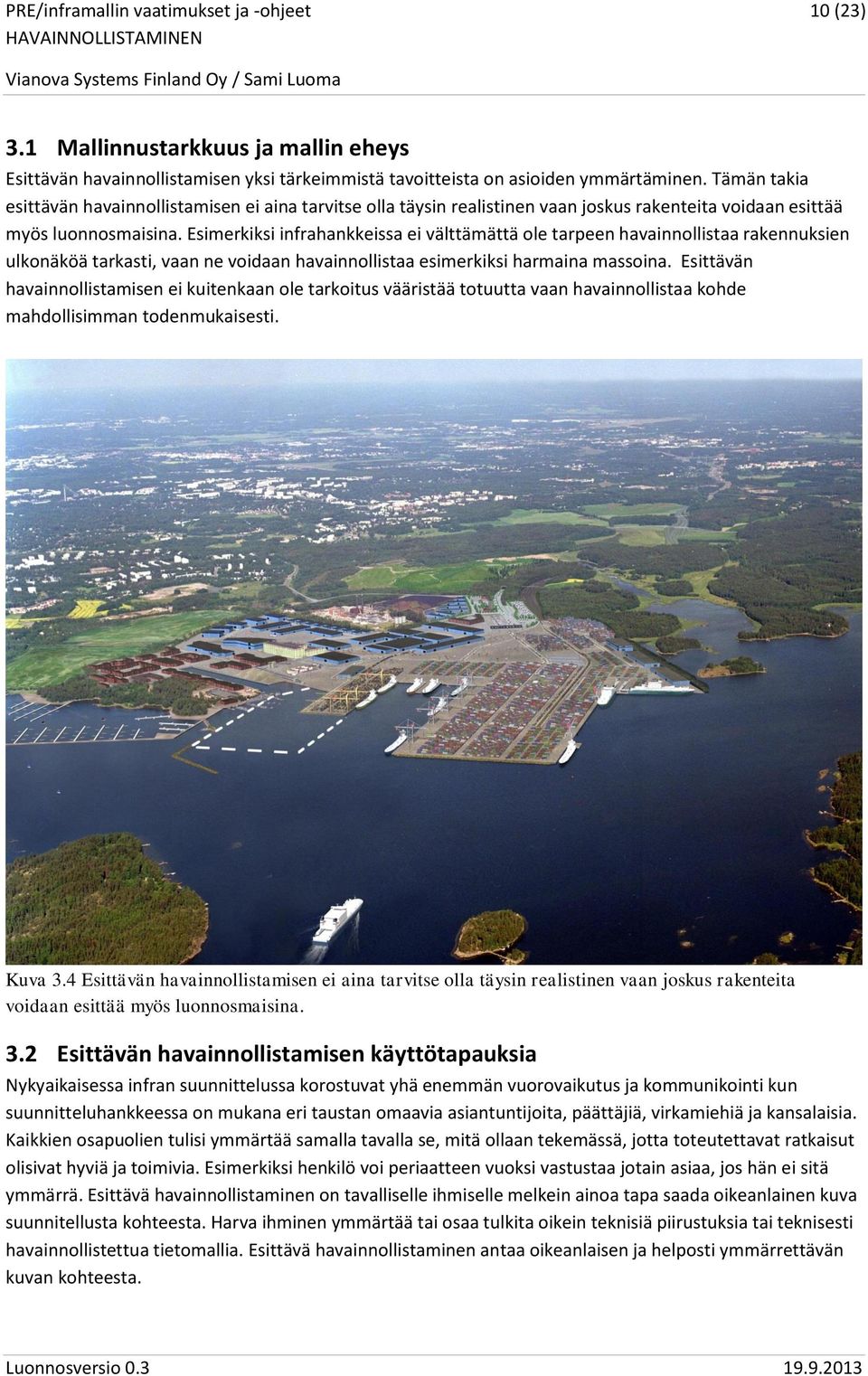Esimerkiksi infrahankkeissa ei välttämättä ole tarpeen havainnollistaa rakennuksien ulkonäköä tarkasti, vaan ne voidaan havainnollistaa esimerkiksi harmaina massoina.