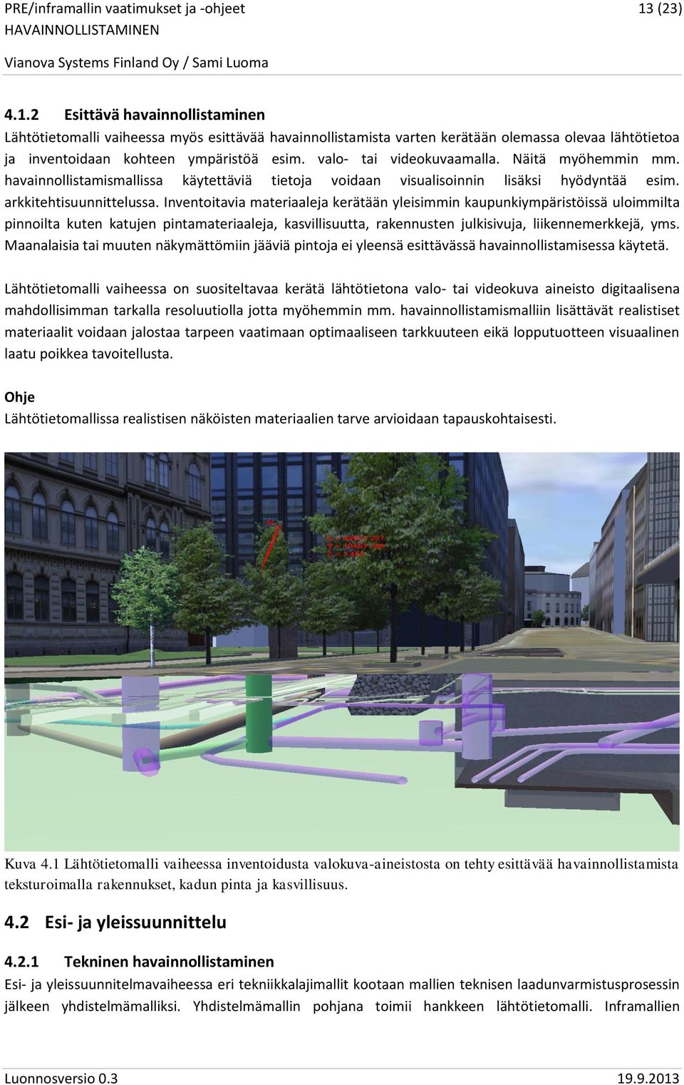 Inventoitavia materiaaleja kerätään yleisimmin kaupunkiympäristöissä uloimmilta pinnoilta kuten katujen pintamateriaaleja, kasvillisuutta, rakennusten julkisivuja, liikennemerkkejä, yms.