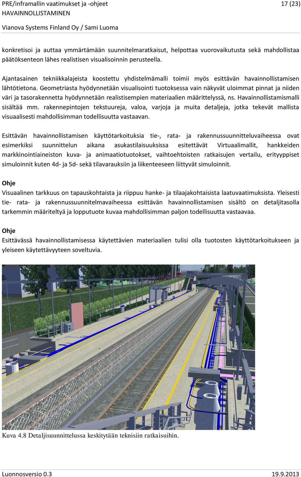 Geometriasta hyödynnetään visualisointi tuotoksessa vain näkyvät uloimmat pinnat ja niiden väri ja tasorakennetta hyödynnetään realistisempien materiaalien määrittelyssä, ns.