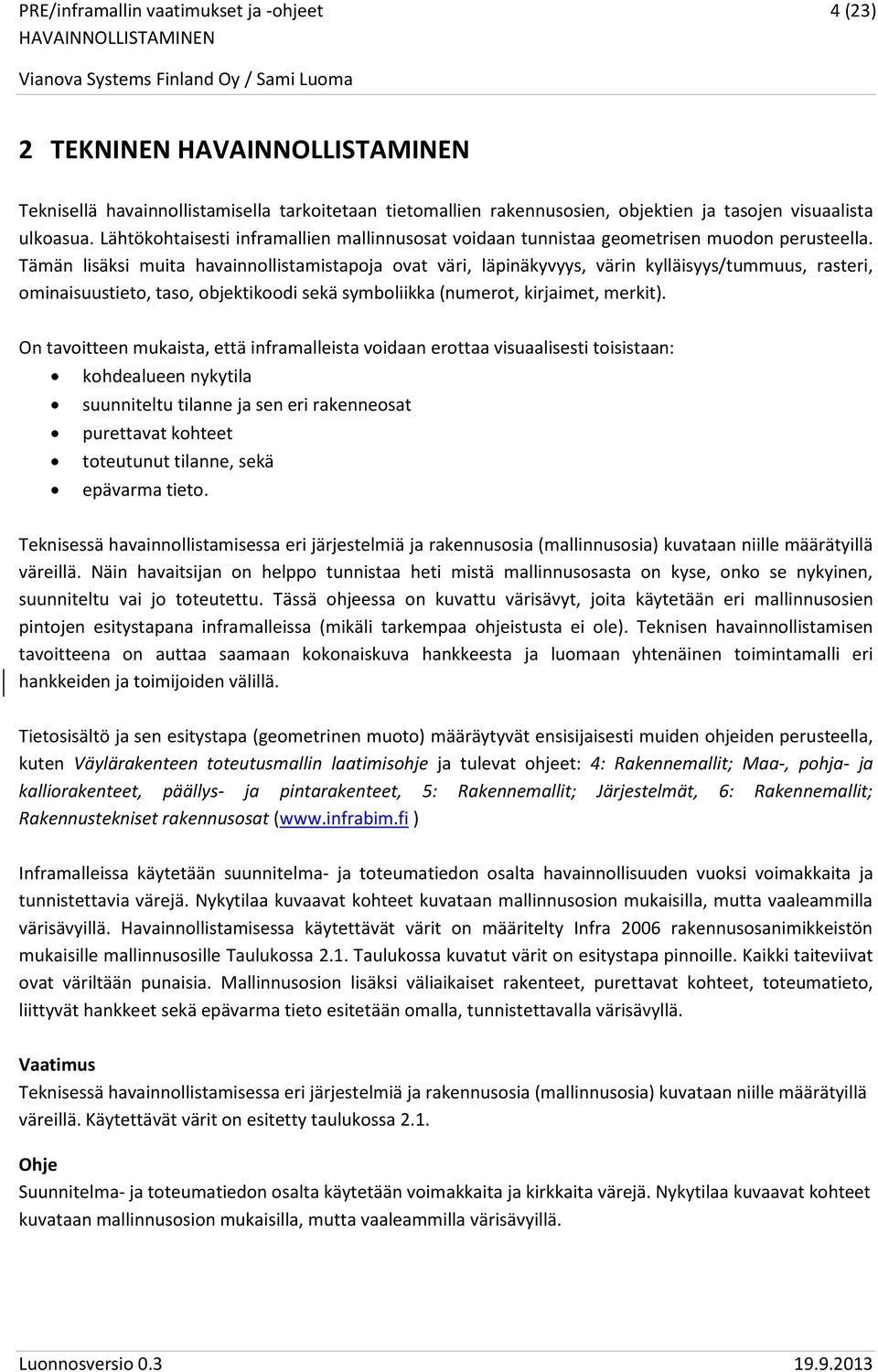 Tämän lisäksi muita havainnollistamistapoja ovat väri, läpinäkyvyys, värin kylläisyys/tummuus, rasteri, ominaisuustieto, taso, objektikoodi sekä symboliikka (numerot, kirjaimet, merkit).