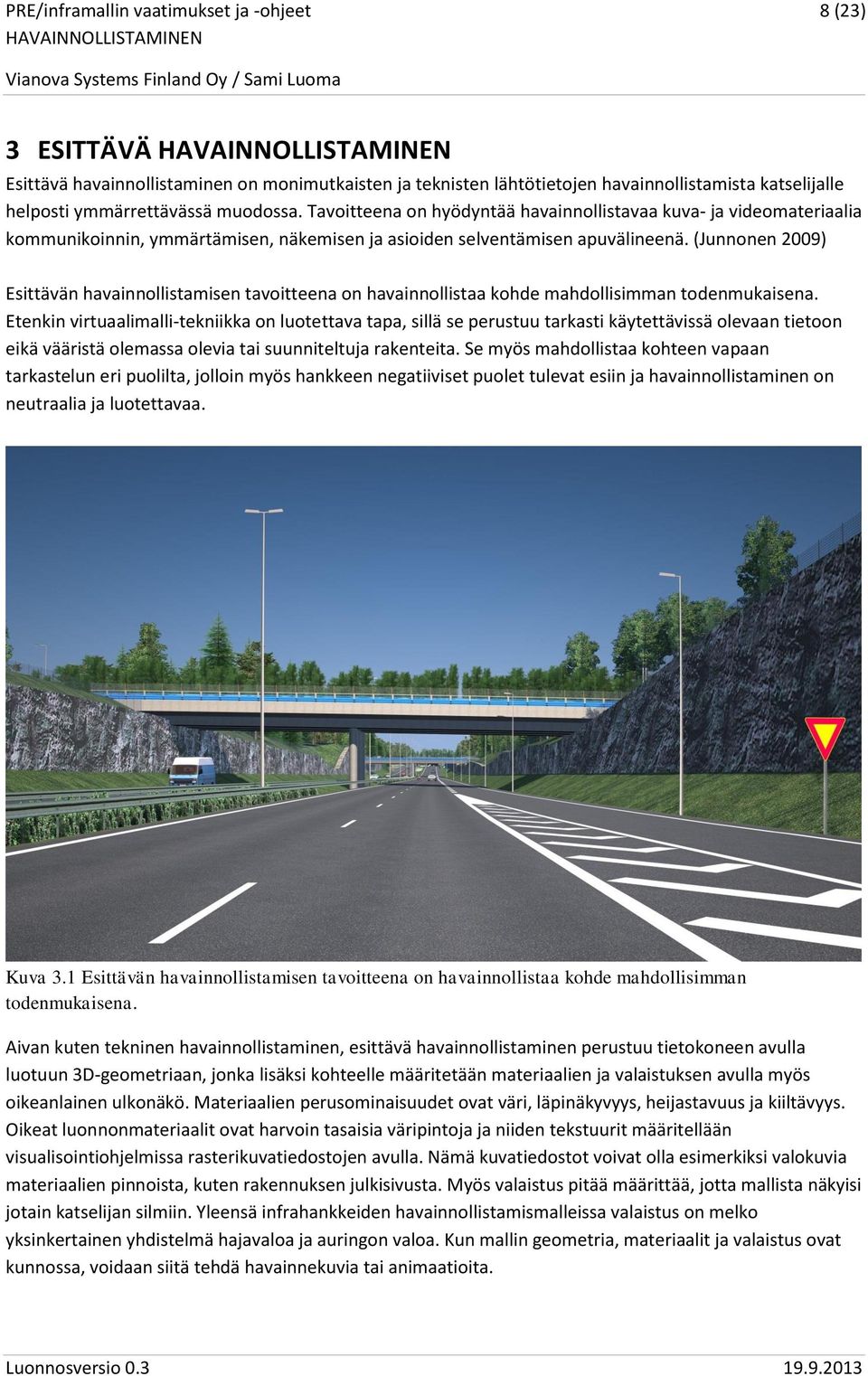 (Junnonen 2009) Esittävän havainnollistamisen tavoitteena on havainnollistaa kohde mahdollisimman todenmukaisena.