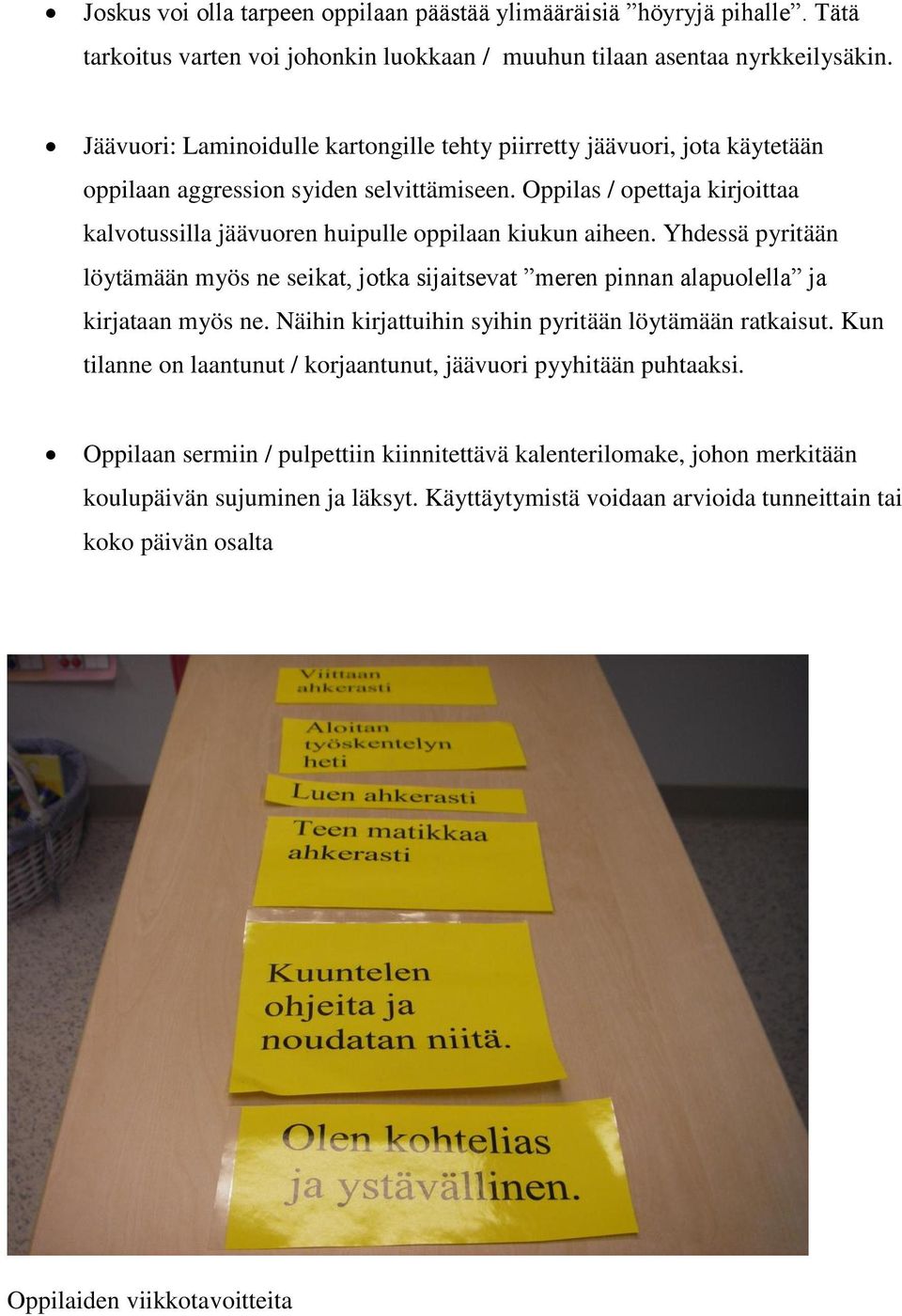 Oppilas / opettaja kirjoittaa kalvotussilla jäävuoren huipulle oppilaan kiukun aiheen. Yhdessä pyritään löytämään myös ne seikat, jotka sijaitsevat meren pinnan alapuolella ja kirjataan myös ne.