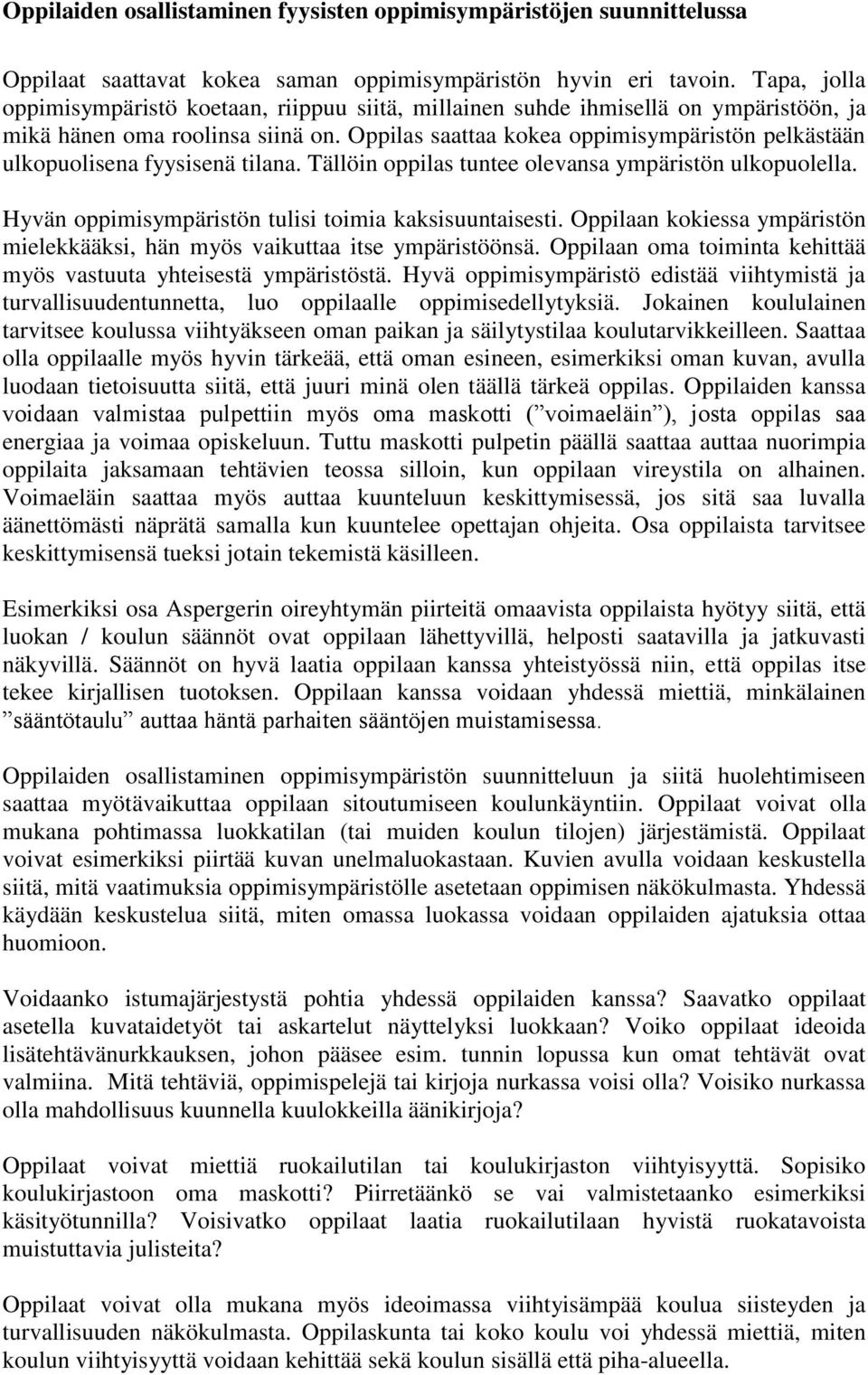 Oppilas saattaa kokea oppimisympäristön pelkästään ulkopuolisena fyysisenä tilana. Tällöin oppilas tuntee olevansa ympäristön ulkopuolella. Hyvän oppimisympäristön tulisi toimia kaksisuuntaisesti.