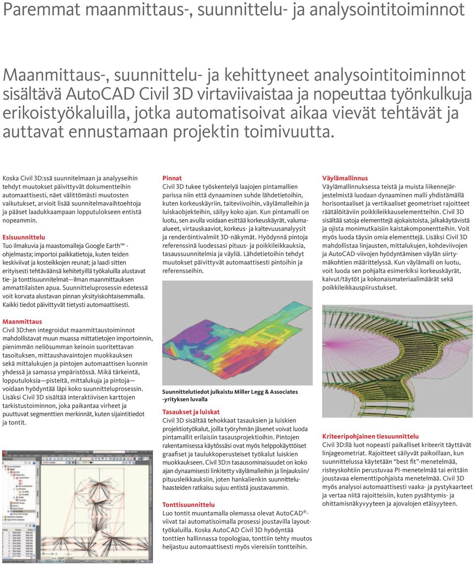 Koska Civil 3D:ssä suunnitelmaan ja analyyseihin tehdyt muutokset päivittyvät dokumentteihin automaattisesti, näet välittömästi muutosten vaikutukset, arvioit lisää suunnitelmavaihtoehtoja ja pääset