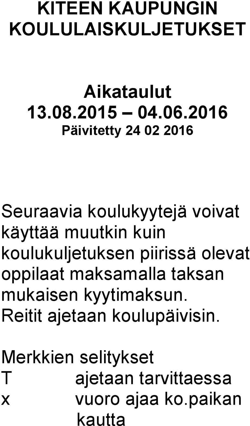 koulukuljetuksen piirissä olevat oppilaat maksamalla taksan mukaisen kyytimaksun.