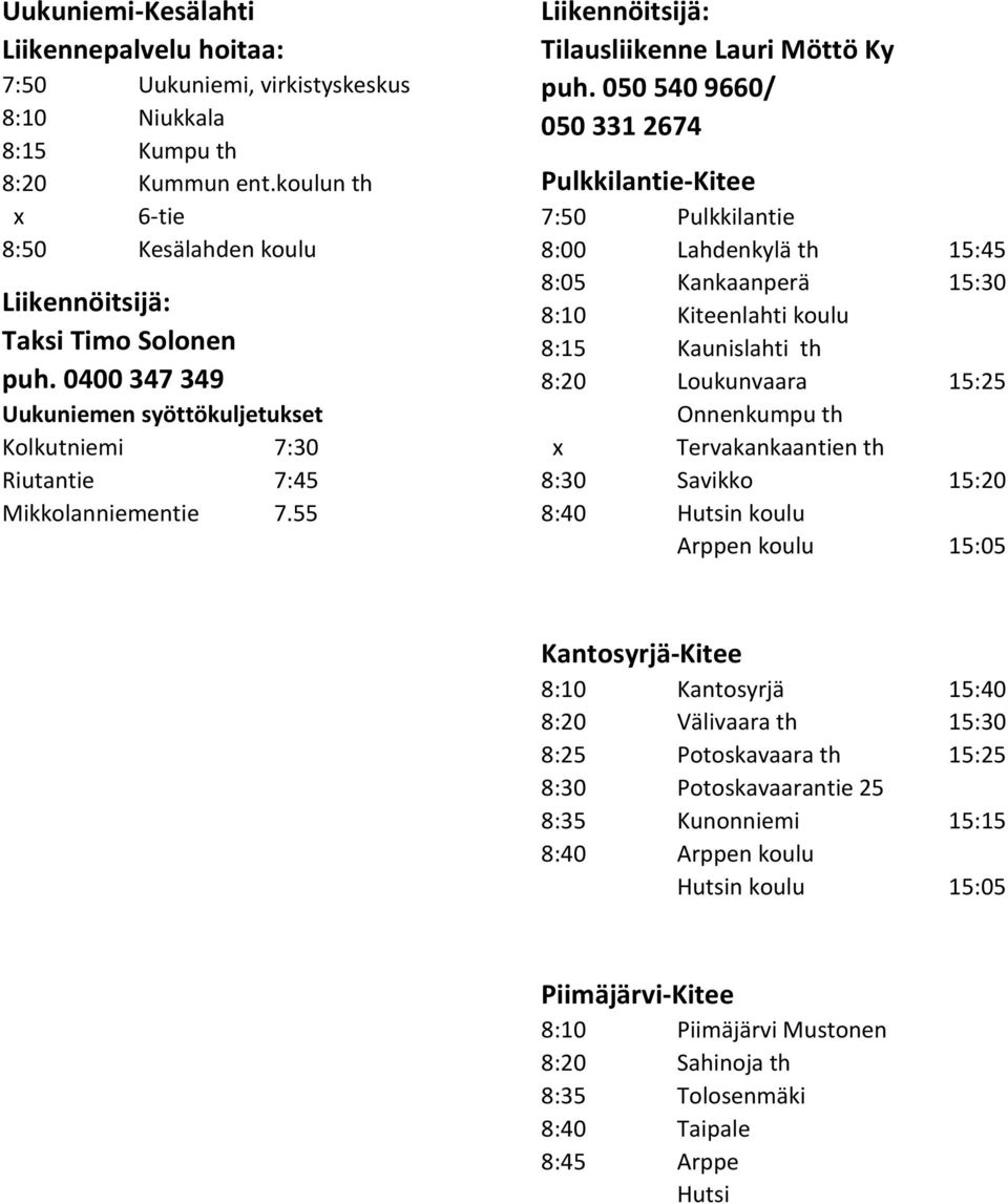 050 540 9660/ 050 331 2674 Pulkkilantie-Kitee 7:50 Pulkkilantie 8:00 Lahdenkylä th 15:45 8:05 Kankaanperä 15:30 8:10 Kiteenlahti koulu 8:15 Kaunislahti th 8:20 Loukunvaara 15:25 Onnenkumpu th