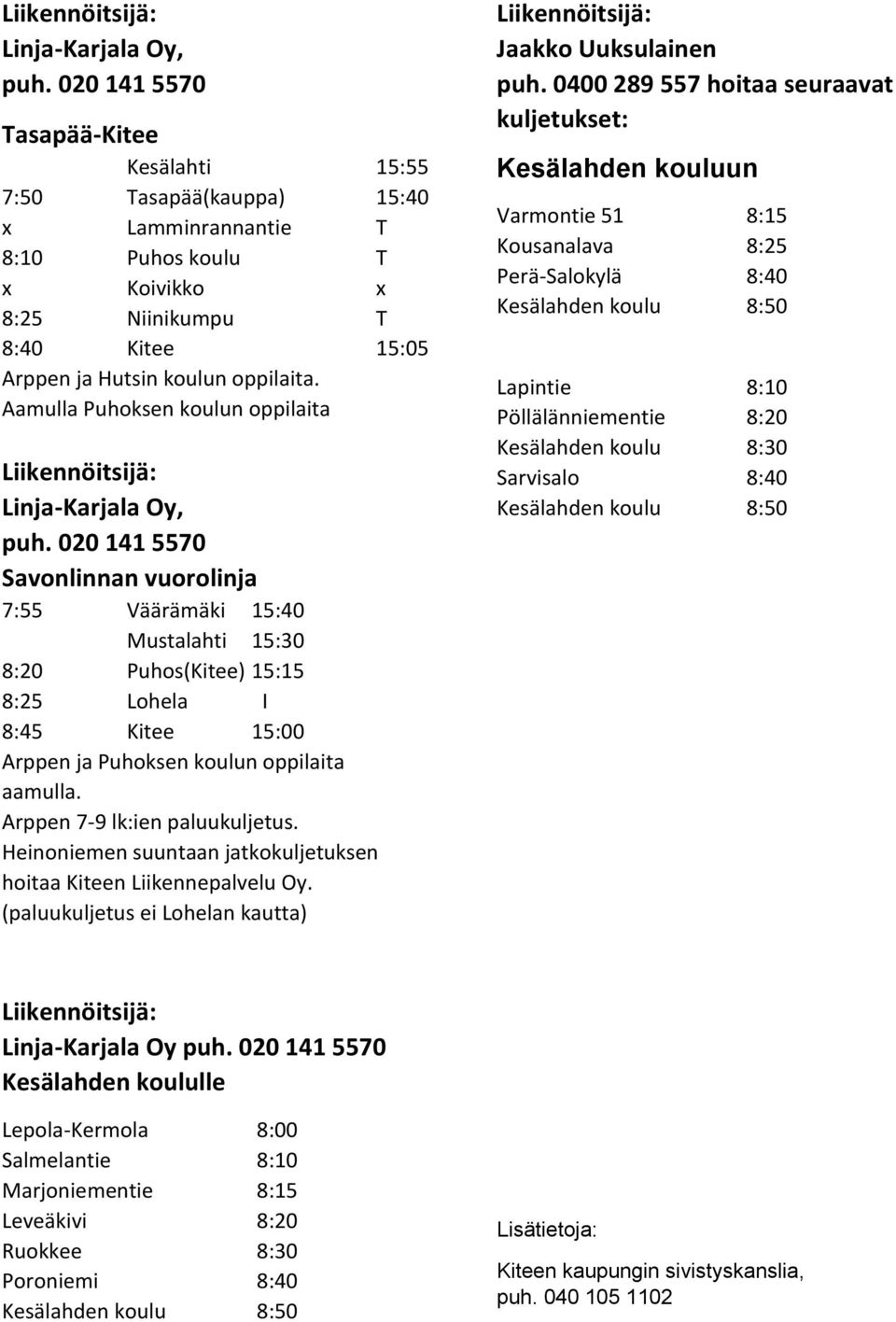 Aamulla Puhoksen koulun oppilaita  020 141 5570 Savonlinnan vuorolinja 7:55 Väärämäki 15:40 Mustalahti 15:30 8:20 Puhos(Kitee) 15:15 8:25 Lohela I 8:45 Kitee 15:00 Arppen ja Puhoksen koulun oppilaita