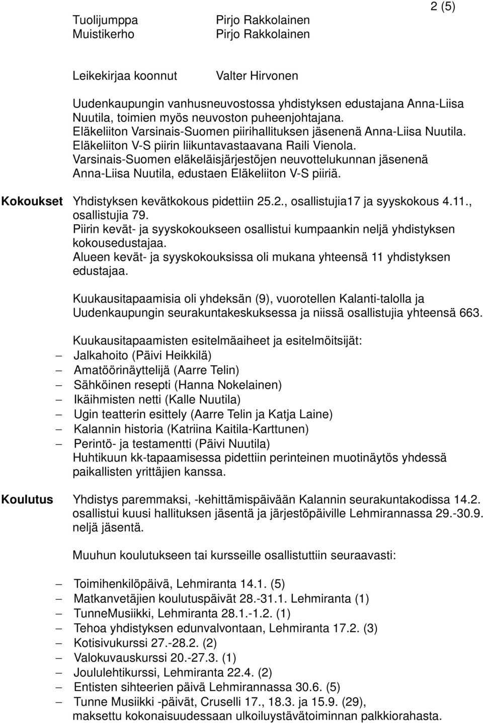 Varsinais-Suomen eläkeläisjärjestöjen neuvottelukunnan jäsenenä Anna-Liisa Nuutila, edustaen Eläkeliiton V-S piiriä. Kokoukset Yhdistyksen kevätkokous pidettiin 25.2., osallistujia17 ja syyskokous 4.