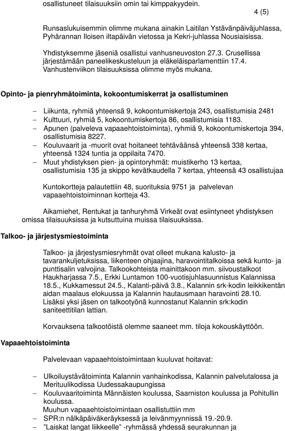Opinto- ja pienryhmätoiminta, kokoontumiskerrat ja osallistuminen Liikunta, ryhmiä yhteensä 9, kokoontumiskertoja 243, osallistumisia 2481 Kulttuuri, ryhmiä 5, kokoontumiskertoja 86, osallistumisia