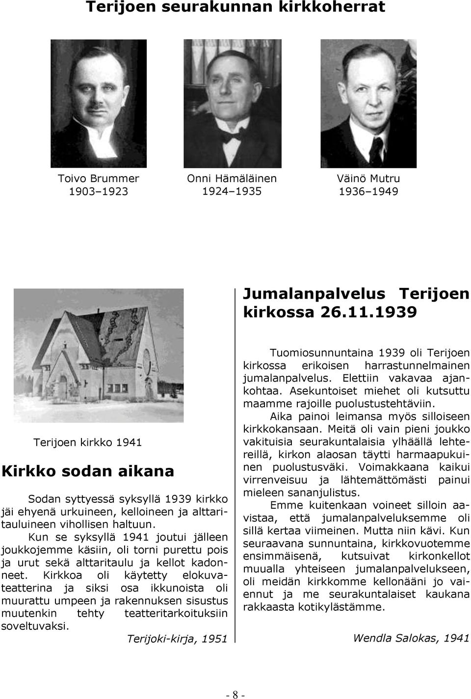 Kun se syksyllä 1941 joutui jälleen joukkojemme käsiin, oli torni purettu pois ja urut sekä alttaritaulu ja kellot kadonneet.