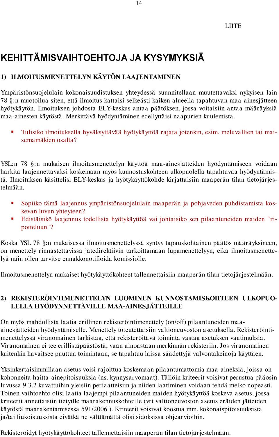 Ilmoituksen johdosta ELY-keskus antaa päätöksen, jossa voitaisiin antaa määräyksiä maa-ainesten käytöstä. Merkittävä hyödyntäminen edellyttäisi naapurien kuulemista.