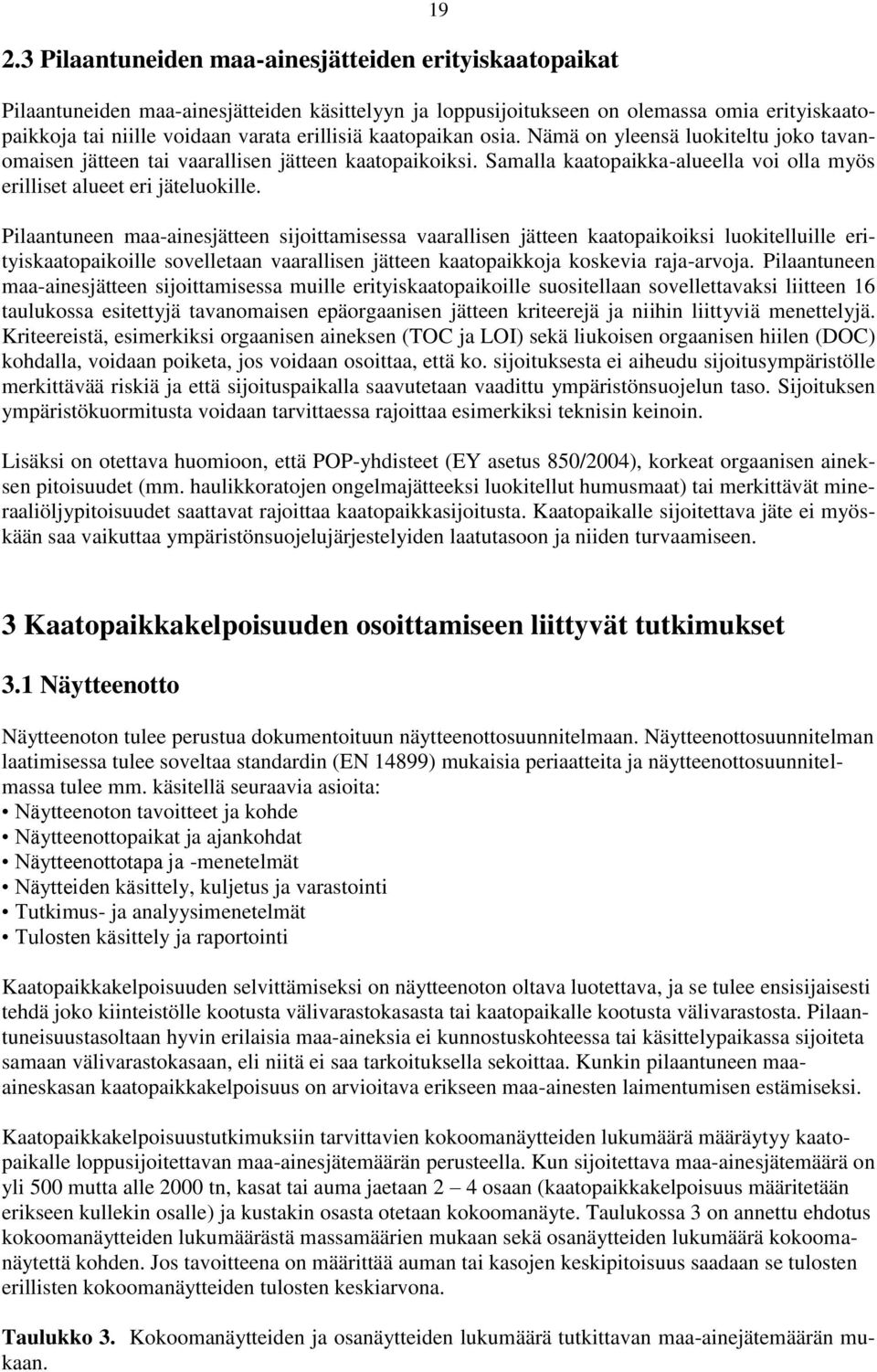 Pilaantuneen maa-ainesjätteen sijoittamisessa vaarallisen jätteen kaatopaikoiksi luokitelluille erityiskaatopaikoille sovelletaan vaarallisen jätteen kaatopaikkoja koskevia raja-arvoja.