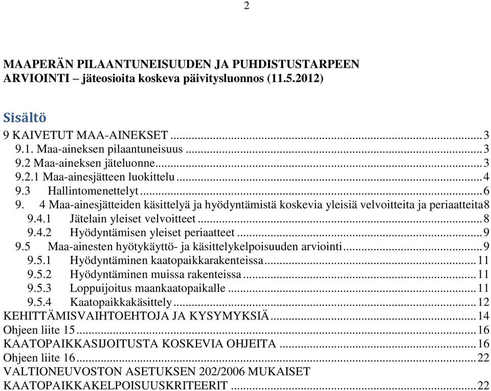 .. 8 9.4.2 Hyödyntämisen yleiset periaatteet... 9 9.5 Maa-ainesten hyötykäyttö- ja käsittelykelpoisuuden arviointi... 9 9.5.1 Hyödyntäminen kaatopaikkarakenteissa... 11 9.5.2 Hyödyntäminen muissa rakenteissa.