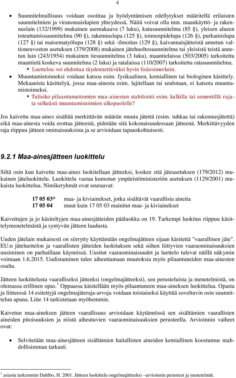 ) tai maisematyölupa (128 ) sekä -ilmoitus (129 ), kaivannaisjätteistä annetun valtioneuvoston asetuksen (379/2008) mukainen jätehuoltosuunnitelma tai yleisistä teistä annetun lain (243/1954)