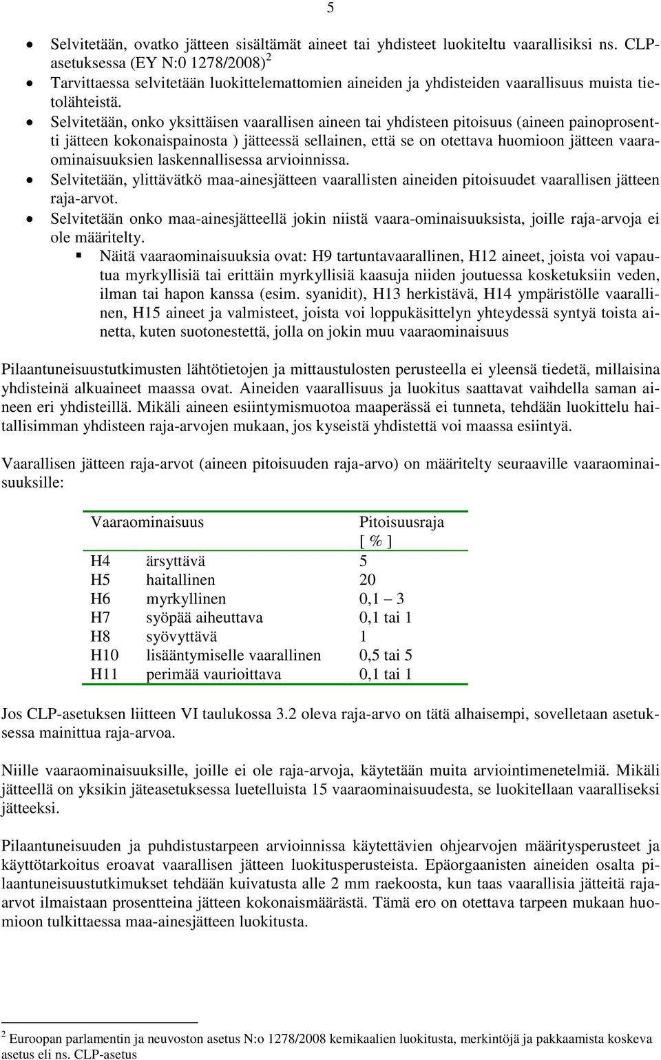 Selvitetään, onko yksittäisen vaarallisen aineen tai yhdisteen pitoisuus (aineen painoprosentti jätteen kokonaispainosta ) jätteessä sellainen, että se on otettava huomioon jätteen