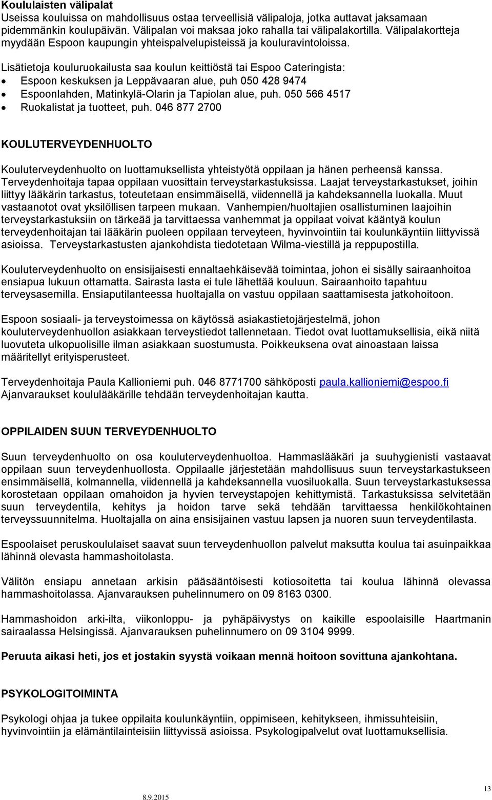 Lisätietoja kouluruokailusta saa koulun keittiöstä tai Espoo Cateringista: Espoon keskuksen ja Leppävaaran alue, puh 050 428 9474 Espoonlahden, Matinkylä-Olarin ja Tapiolan alue, puh.