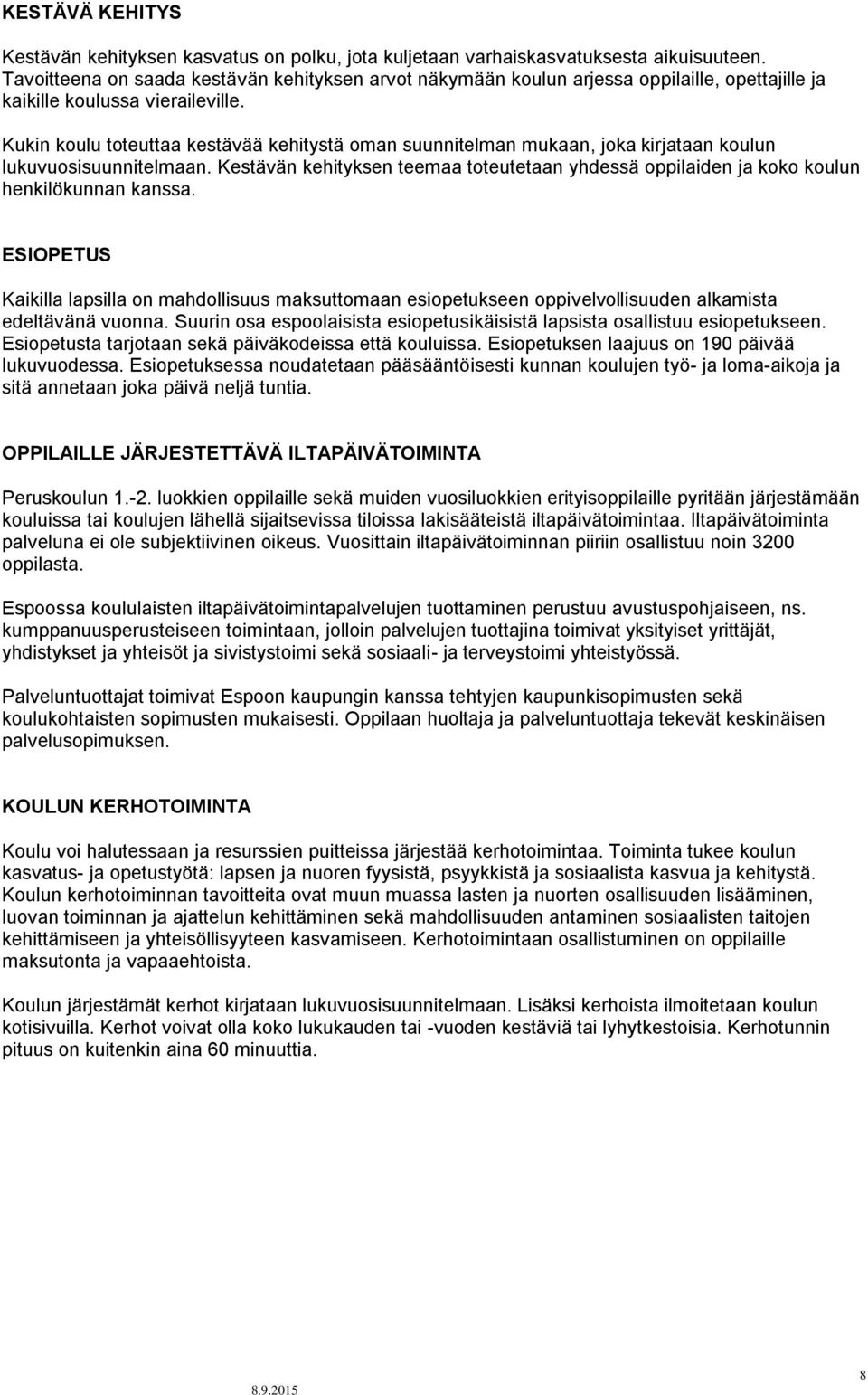 Kukin koulu toteuttaa kestävää kehitystä oman suunnitelman mukaan, joka kirjataan koulun lukuvuosisuunnitelmaan.