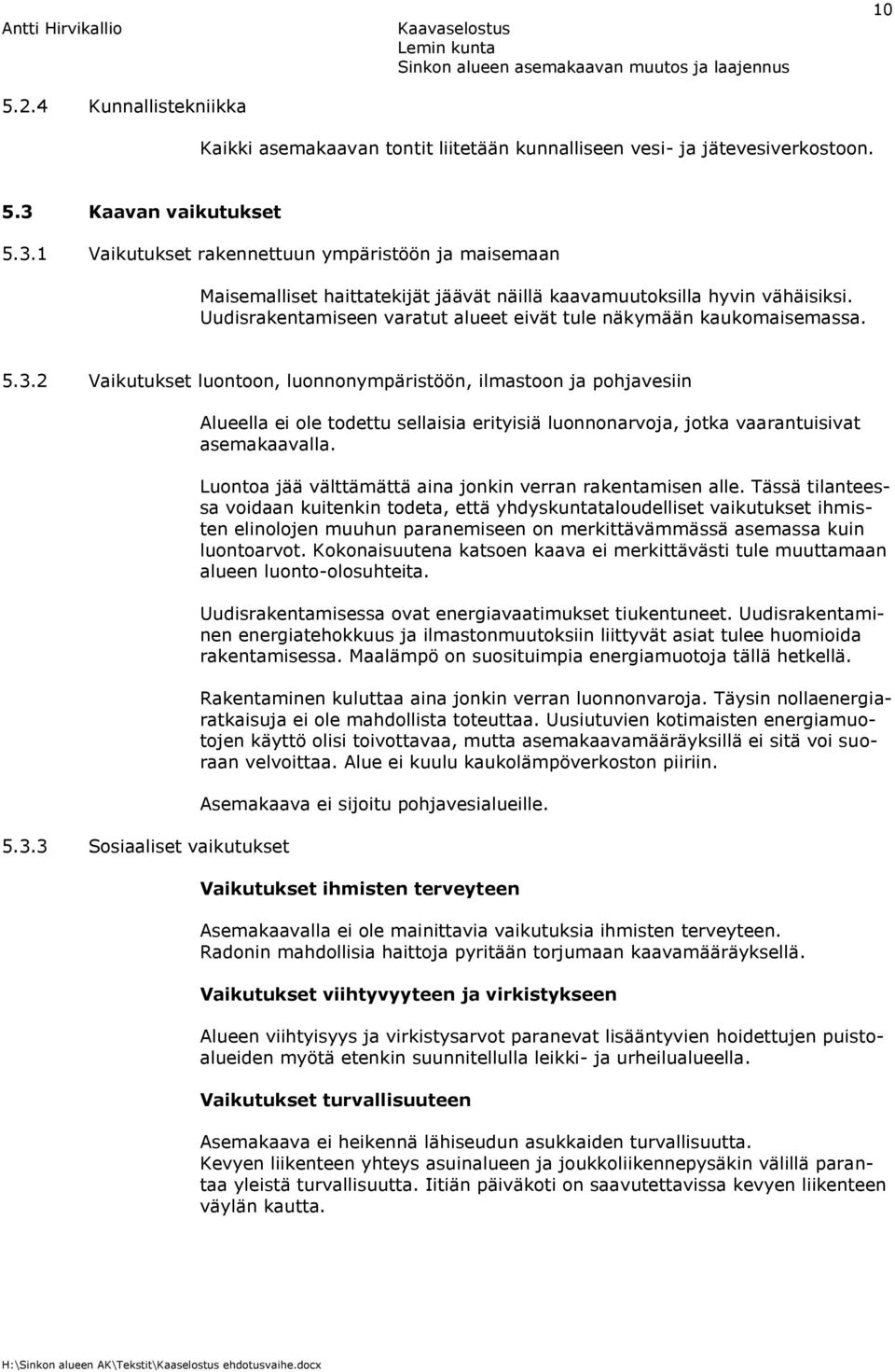 Uudisrakentamiseen varatut alueet eivät tule näkymään kaukomaisemassa. 5.3.2 Vaikutukset luontoon, luonnonympäristöön, ilmastoon ja pohjavesiin 5.3.3 Sosiaaliset vaikutukset Alueella ei ole todettu sellaisia erityisiä luonnonarvoja, jotka vaarantuisivat asemakaavalla.