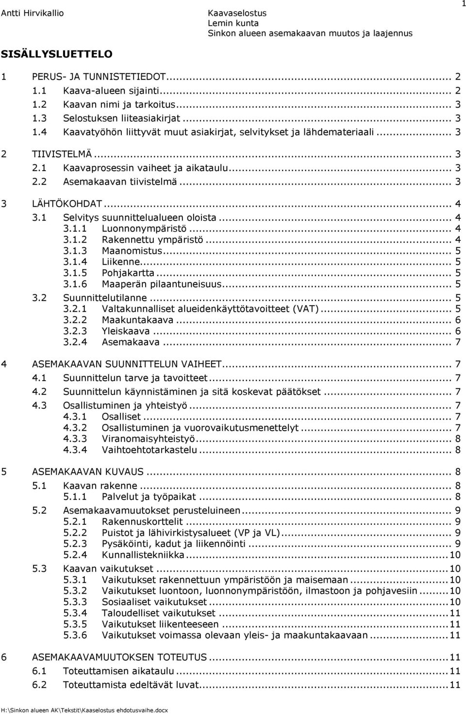 .. 4 3.1.3 Maanomistus... 5 3.1.4 Liikenne... 5 3.1.5 Pohjakartta... 5 3.1.6 Maaperän pilaantuneisuus... 5 3.2 Suunnittelutilanne... 5 3.2.1 Valtakunnalliset alueidenkäyttötavoitteet (VAT)... 5 3.2.2 Maakuntakaava.