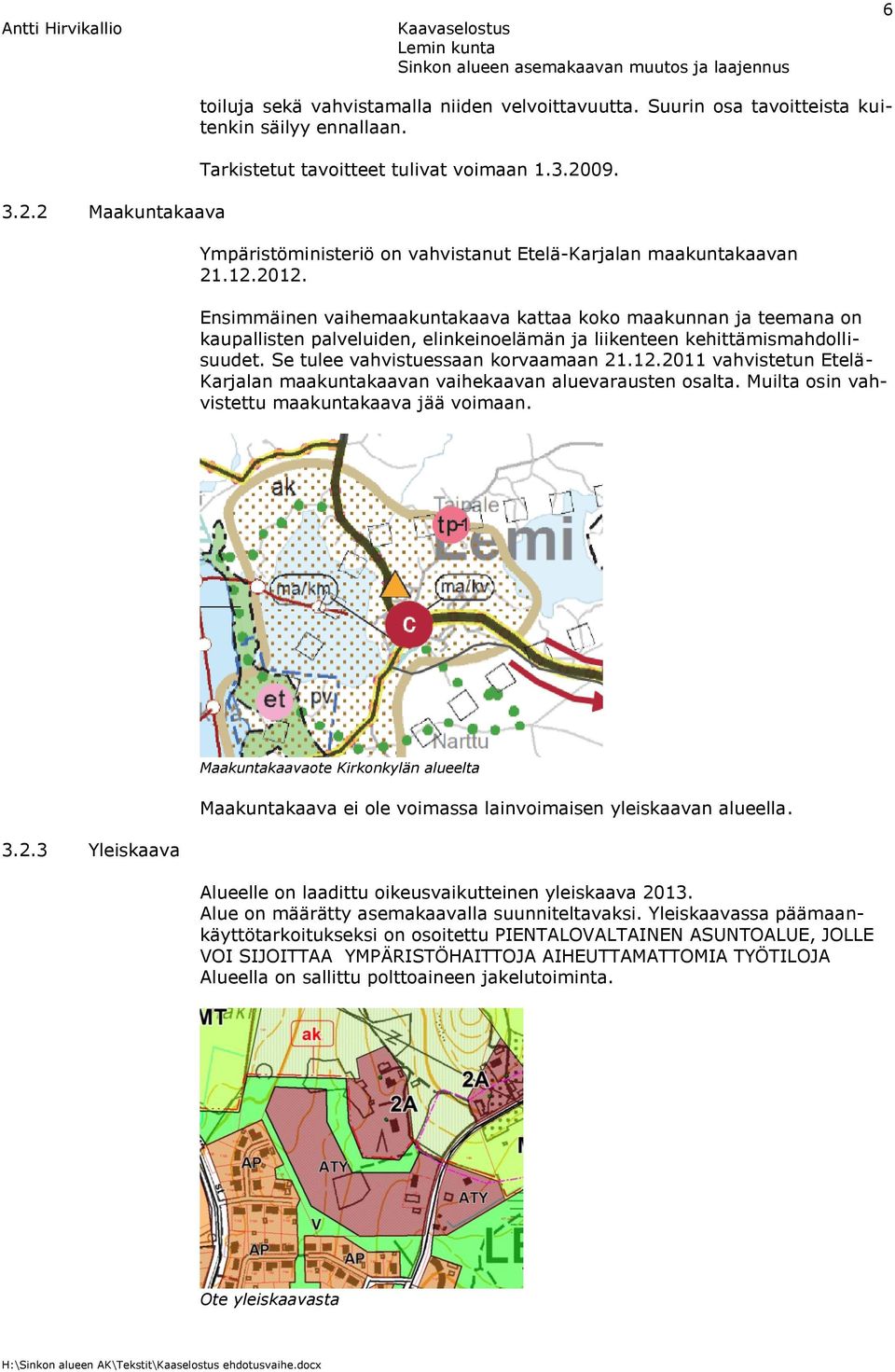 Ensimmäinen vaihemaakuntakaava kattaa koko maakunnan ja teemana on kaupallisten palveluiden, elinkeinoelämän ja liikenteen kehittämismahdollisuudet. Se tulee vahvistuessaan korvaamaan 21.12.