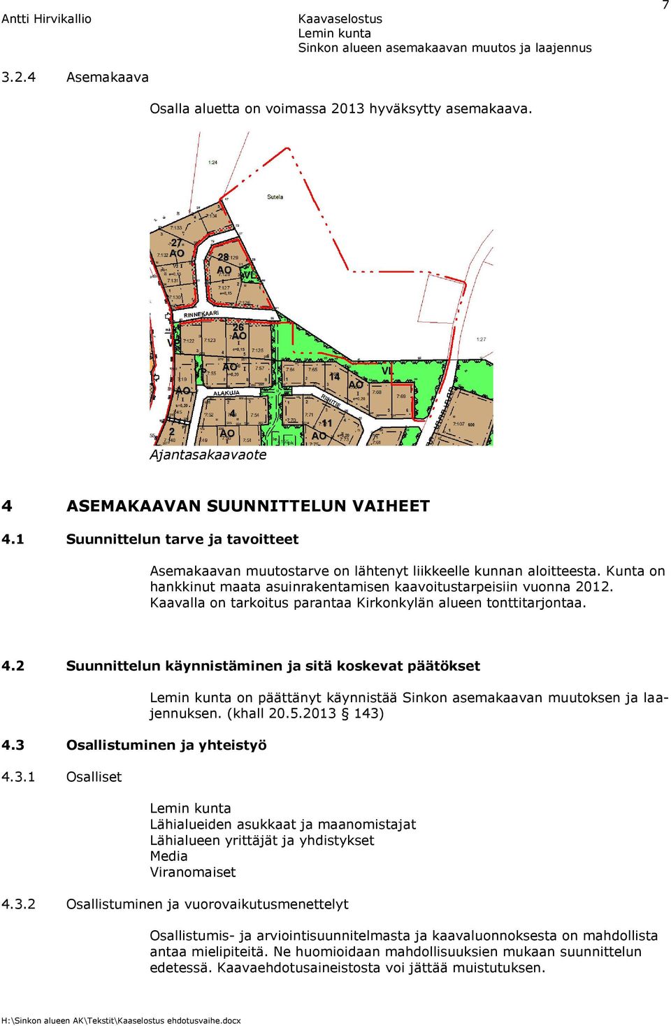 Kaavalla on tarkoitus parantaa Kirkonkylän alueen tonttitarjontaa. 4.2 Suunnittelun käynnistäminen ja sitä koskevat päätökset 4.3 