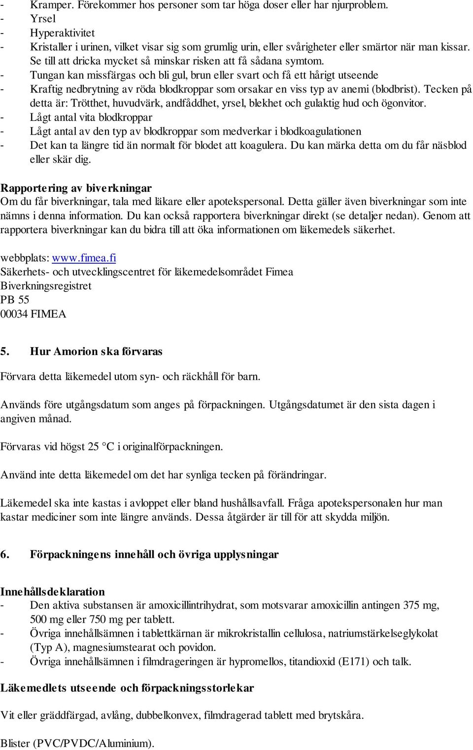 - Tungan kan missfärgas och bli gul, brun eller svart och få ett hårigt utseende - Kraftig nedbrytning av röda blodkroppar som orsakar en viss typ av anemi (blodbrist).