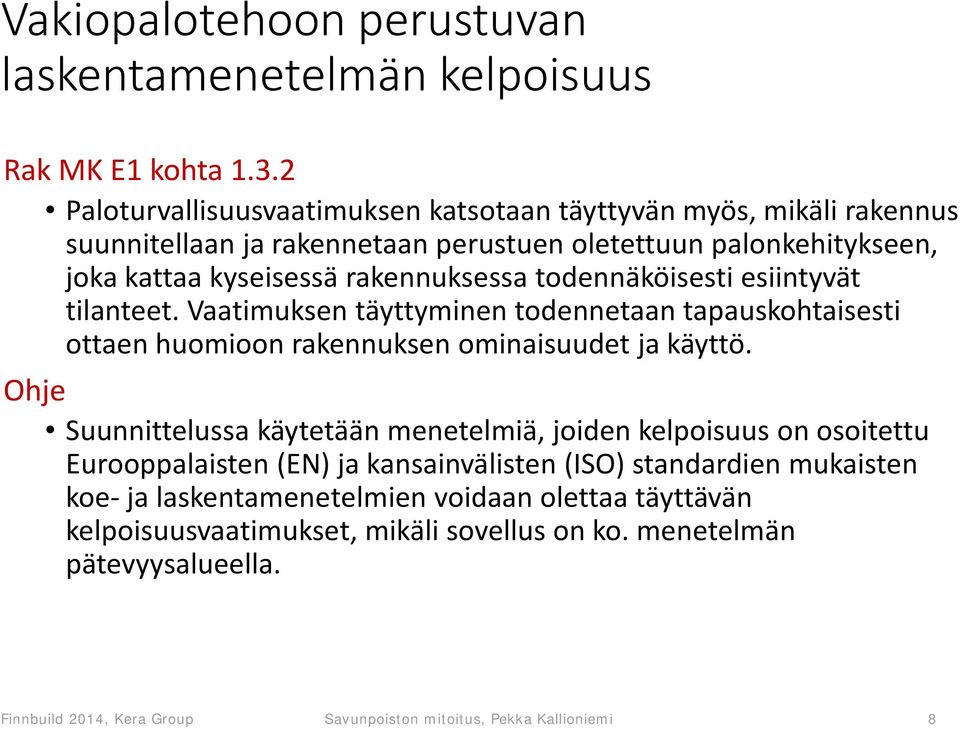 todennäköisesti esiintyvät tilanteet. Vaatimuksen täyttyminen todennetaan tapauskohtaisesti ottaen huomioon rakennuksen ominaisuudet ja käyttö.